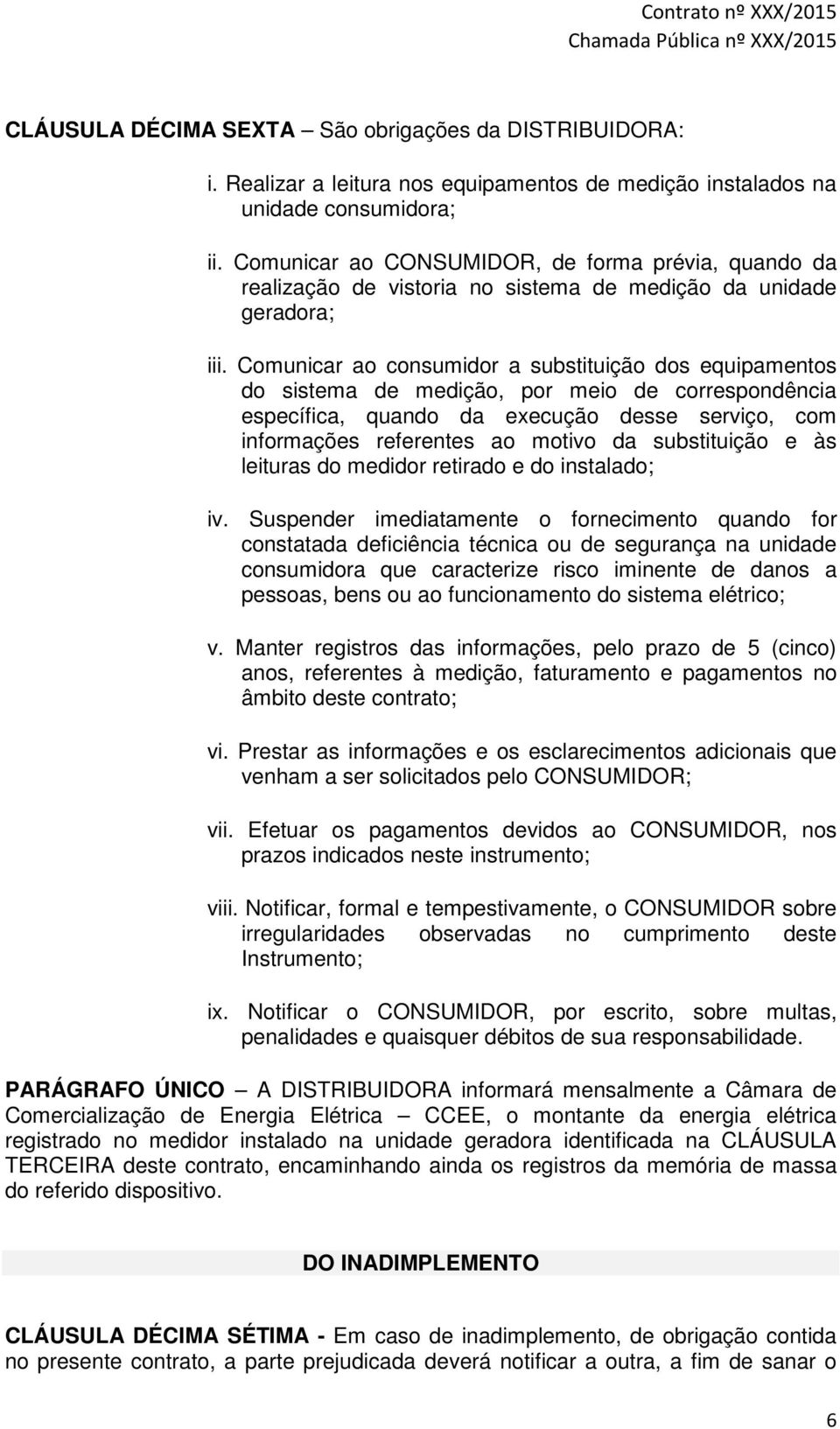 Comunicar ao consumidor a substituição dos equipamentos do sistema de medição, por meio de correspondência específica, quando da execução desse serviço, com informações referentes ao motivo da