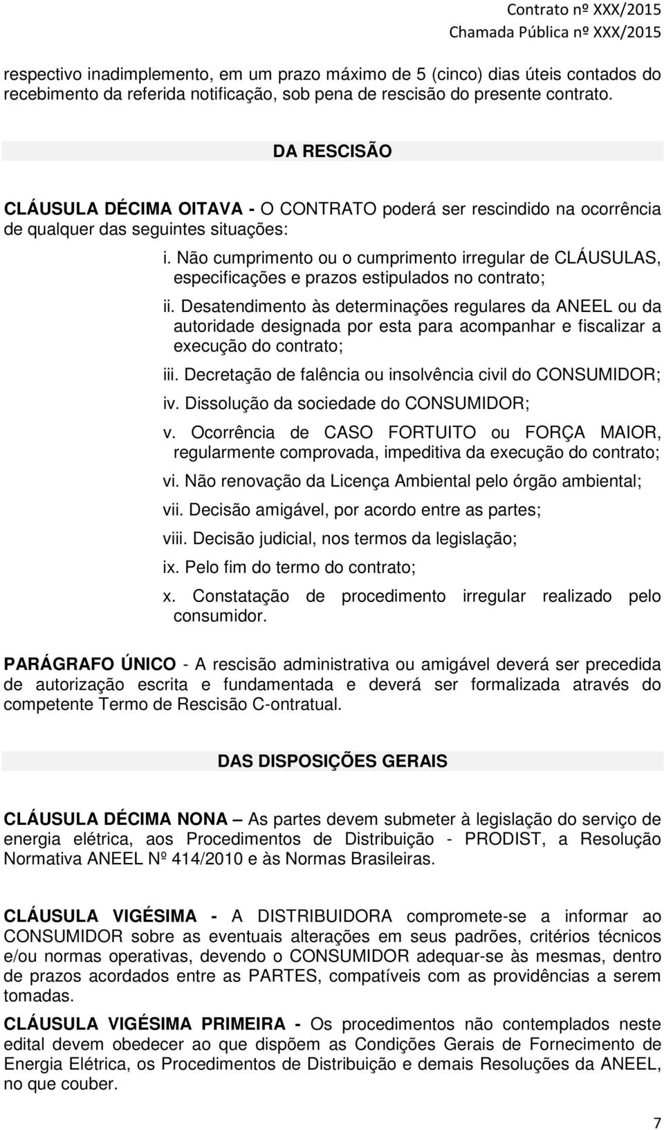 Não cumprimento ou o cumprimento irregular de CLÁUSULAS, especificações e prazos estipulados no contrato; ii.