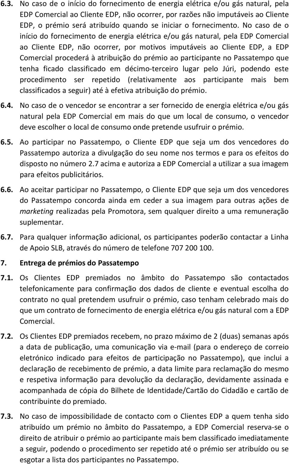 No caso de o início do fornecimento de energia elétrica e/ou gás natural, pela EDP Comercial ao Cliente EDP, não ocorrer, por motivos imputáveis ao Cliente EDP, a EDP Comercial procederá à atribuição