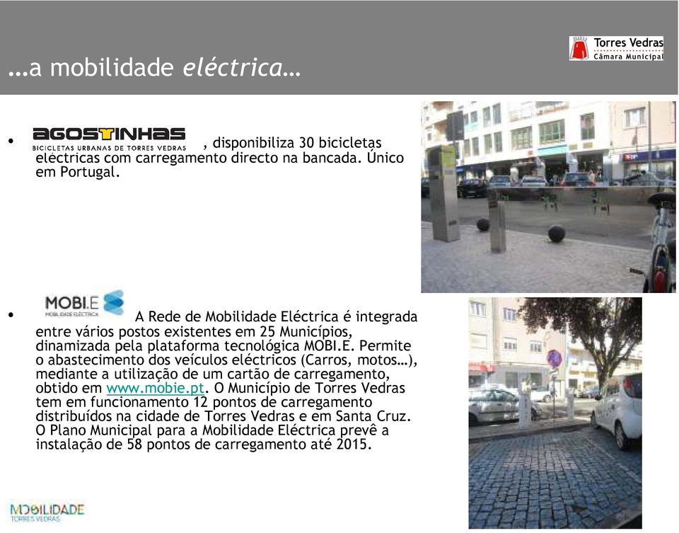 mobie.pt. O Município de Torres Vedras tem em funcionamento 12 pontos de carregamento distribuídos na cidade de Torres Vedras e em Santa Cruz.