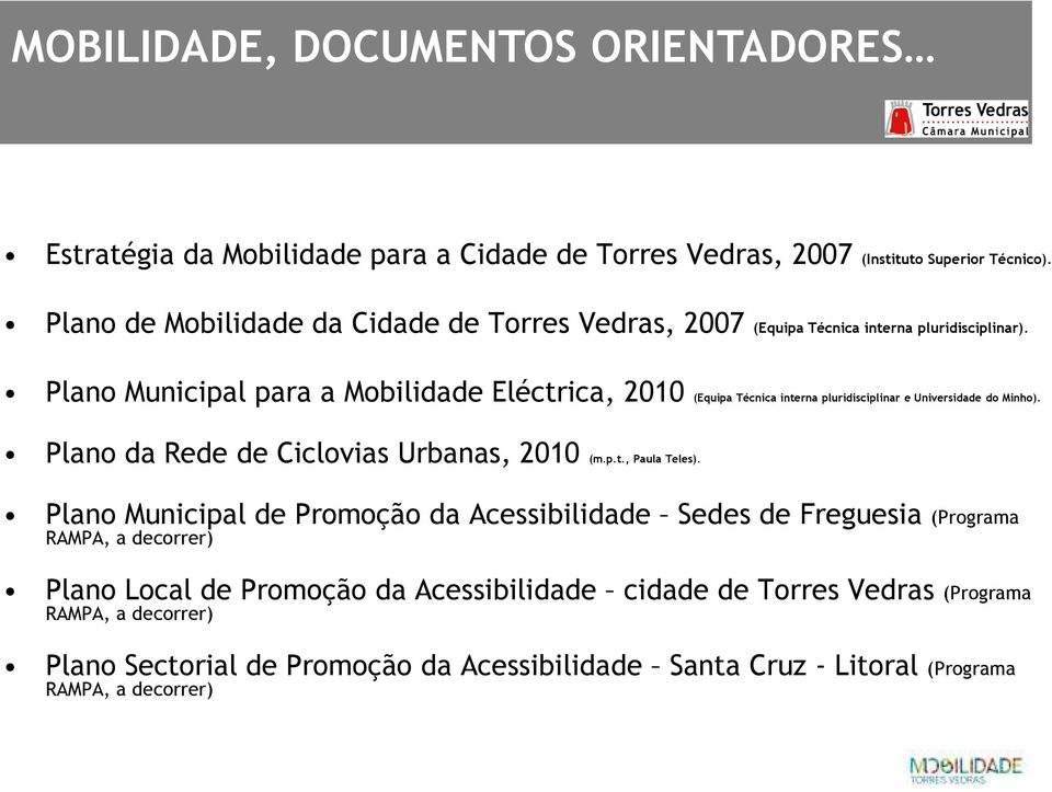 Plano Municipal para a Mobilidade Eléctrica, 2010 (Equipa Técnica interna pluridisciplinar e Universidade do Minho). Plano da Rede de Ciclovias Urbanas, 2010 (m.p.t., Paula Teles).