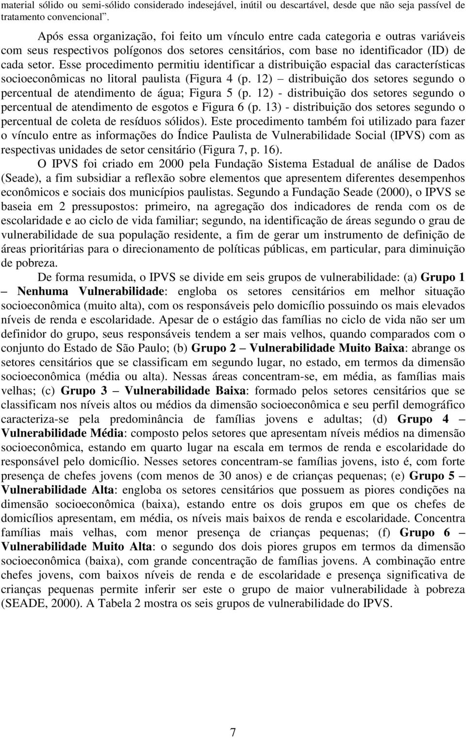 Esse procedimento permitiu identificar a distribuição espacial das características socioeconômicas no litoral paulista (Figura 4 (p.