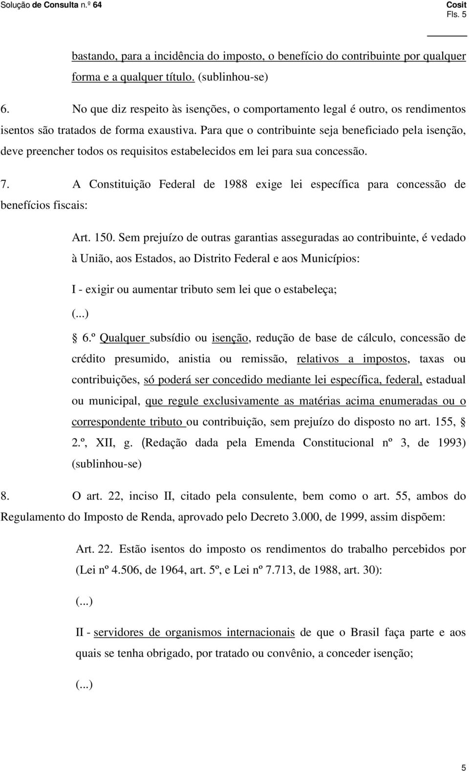 Para que o contribuinte seja beneficiado pela isenção, deve preencher todos os requisitos estabelecidos em lei para sua concessão. 7.