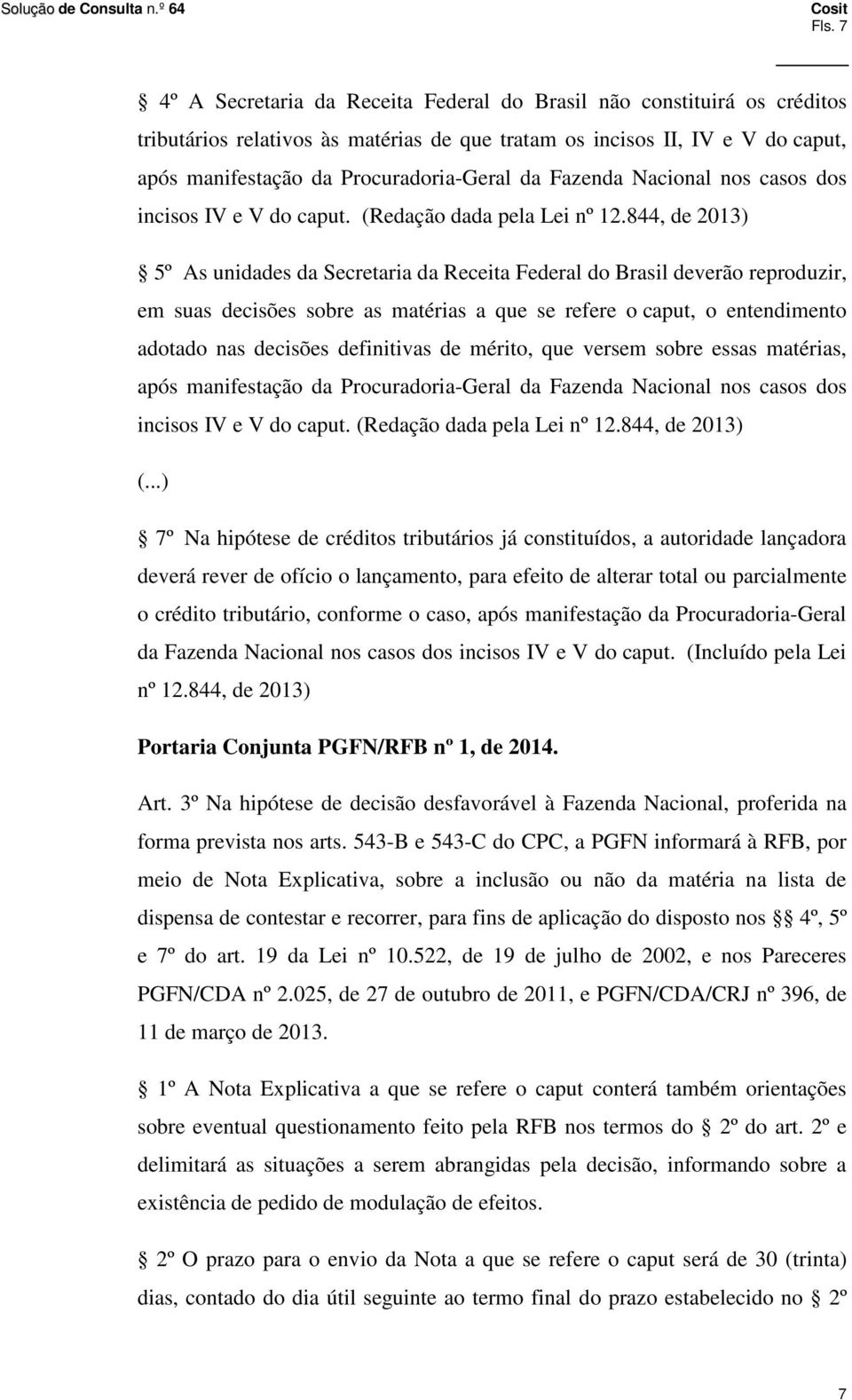 844, de 2013) 5º As unidades da Secretaria da Receita Federal do Brasil deverão reproduzir, em suas decisões sobre as matérias a que se refere o caput, o entendimento adotado nas decisões definitivas