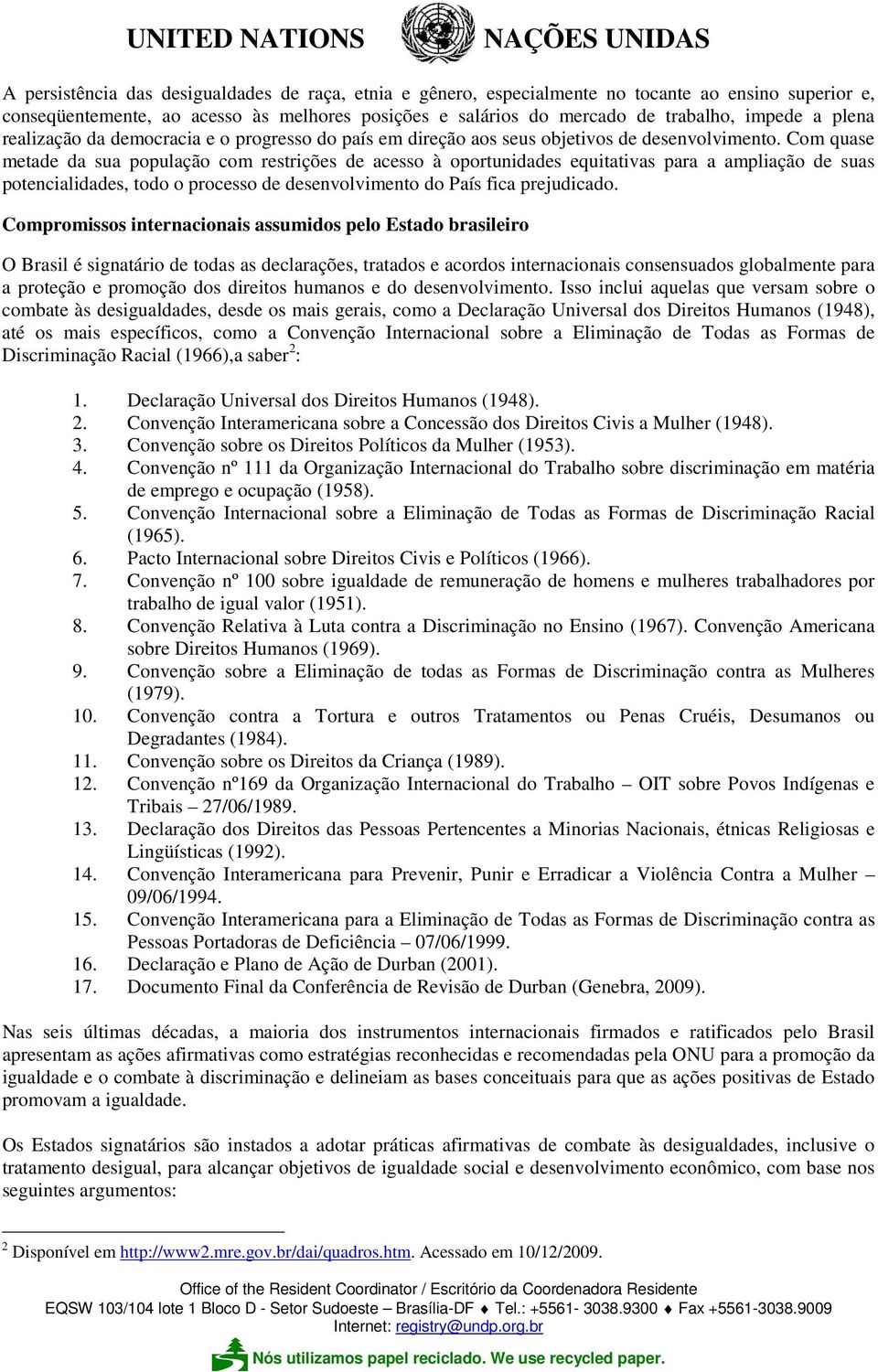 Com quase metade da sua população com restrições de acesso à oportunidades equitativas para a ampliação de suas potencialidades, todo o processo de desenvolvimento do País fica prejudicado.