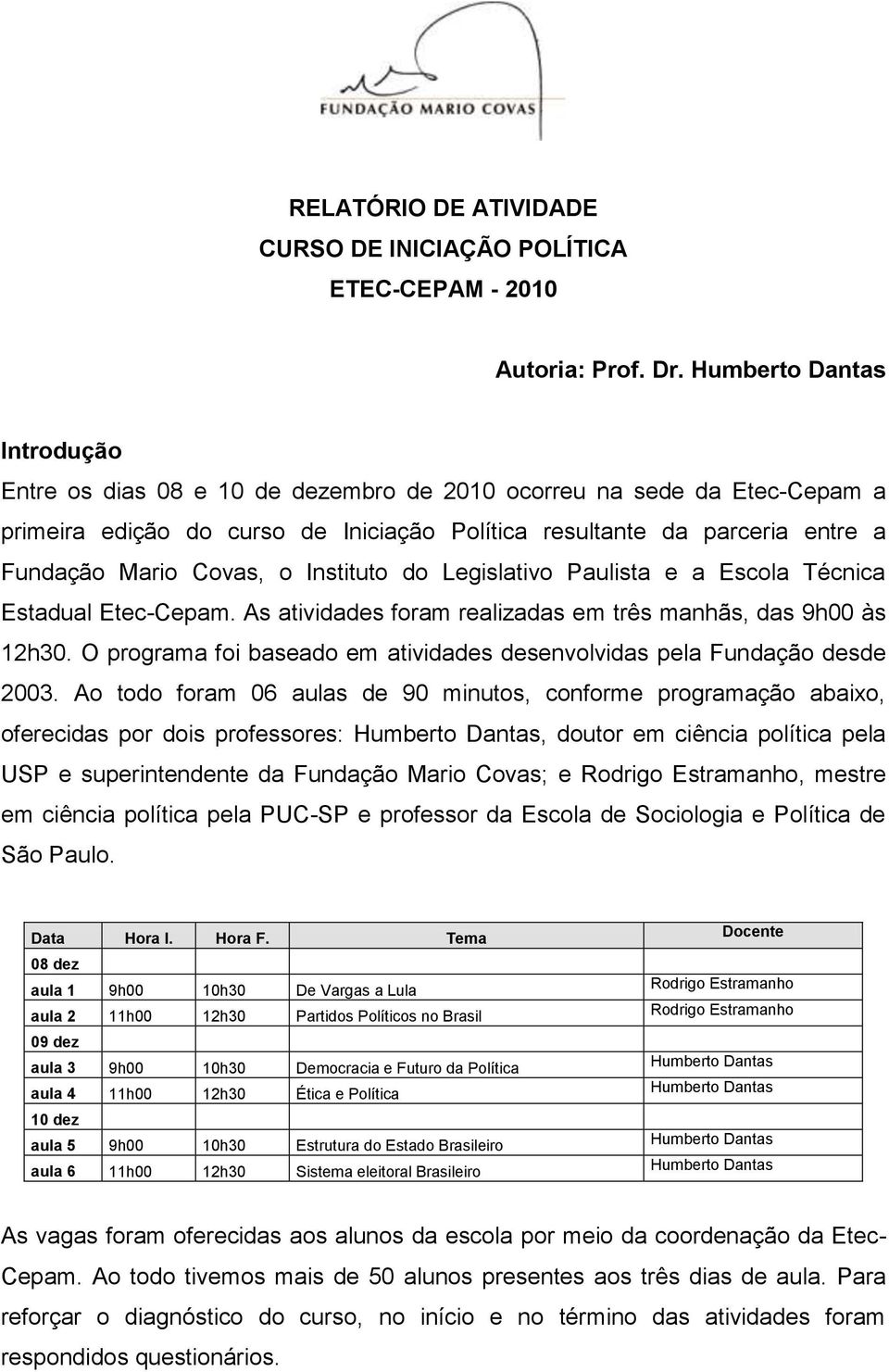 Legislativo Paulista e a Escola Técnica Estadual Etec-Cepam. As atividades foram realizadas em três manhãs, das 9h00 às 12h30.