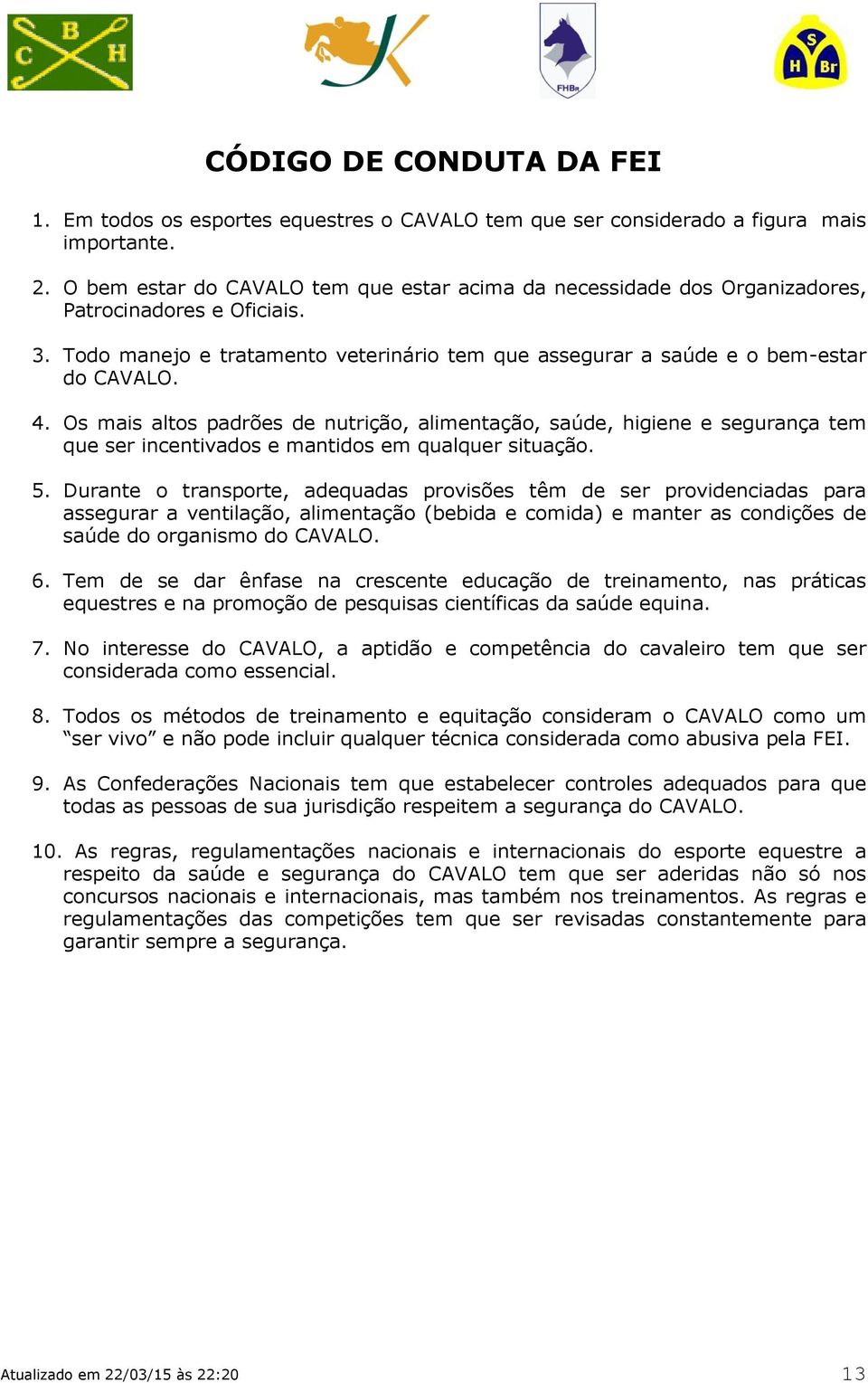 Os mais altos padrões de nutrição, alimentação, saúde, higiene e segurança tem que ser incentivados e mantidos em qualquer situação. 5.