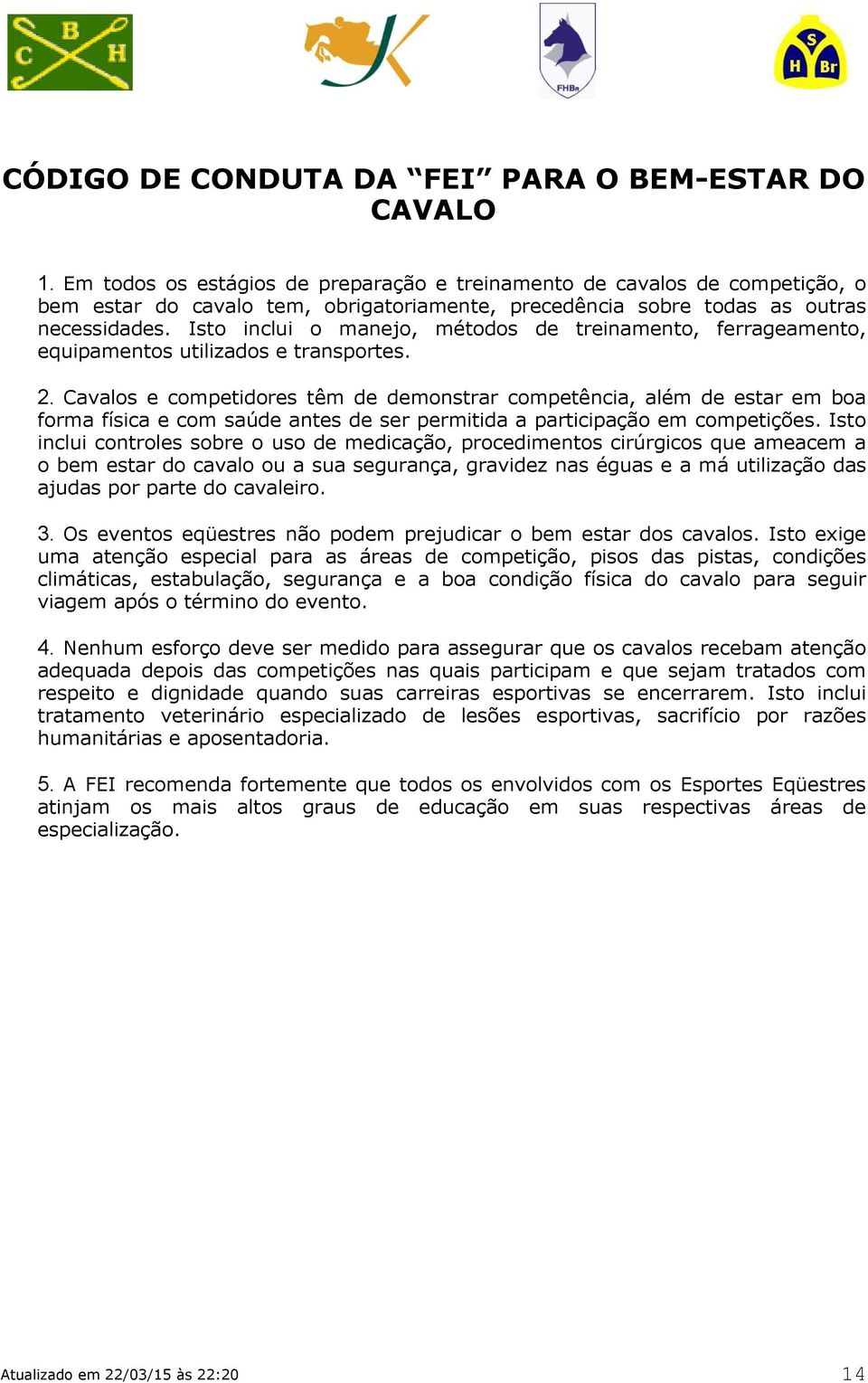 Isto inclui o manejo, métodos de treinamento, ferrageamento, equipamentos utilizados e transportes. 2.