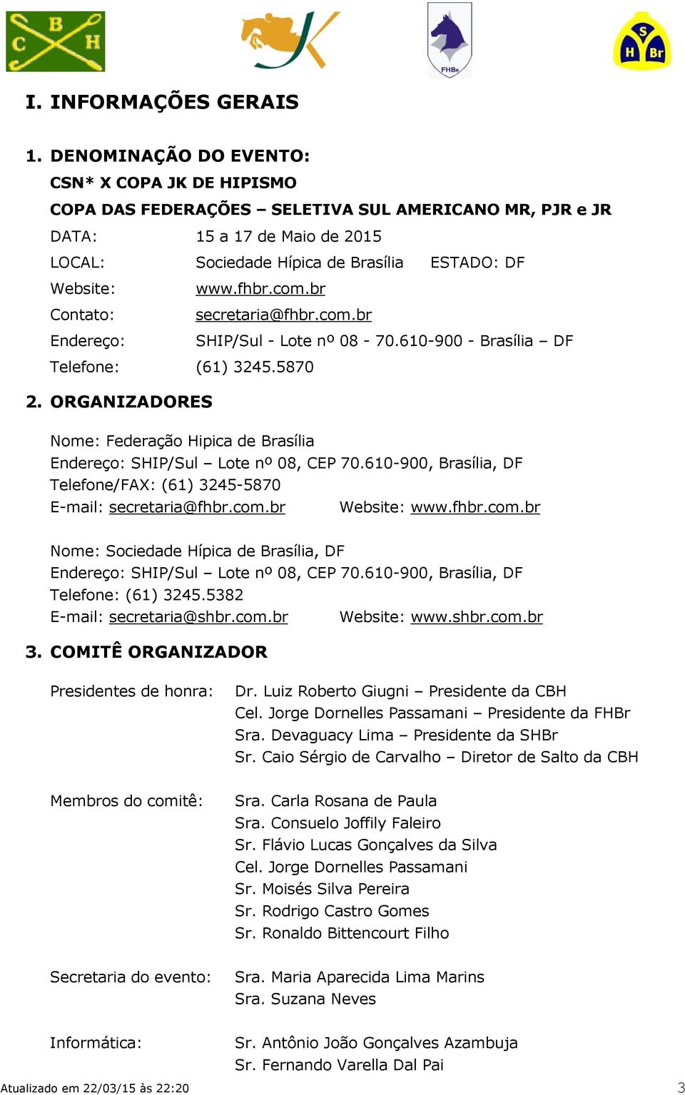 Endereço: www.fhbr.com.br secretaria@fhbr.com.br SHIP/Sul - Lote nº 08-70.610-900 - Brasília DF Telefone: (61) 3245.5870 2.