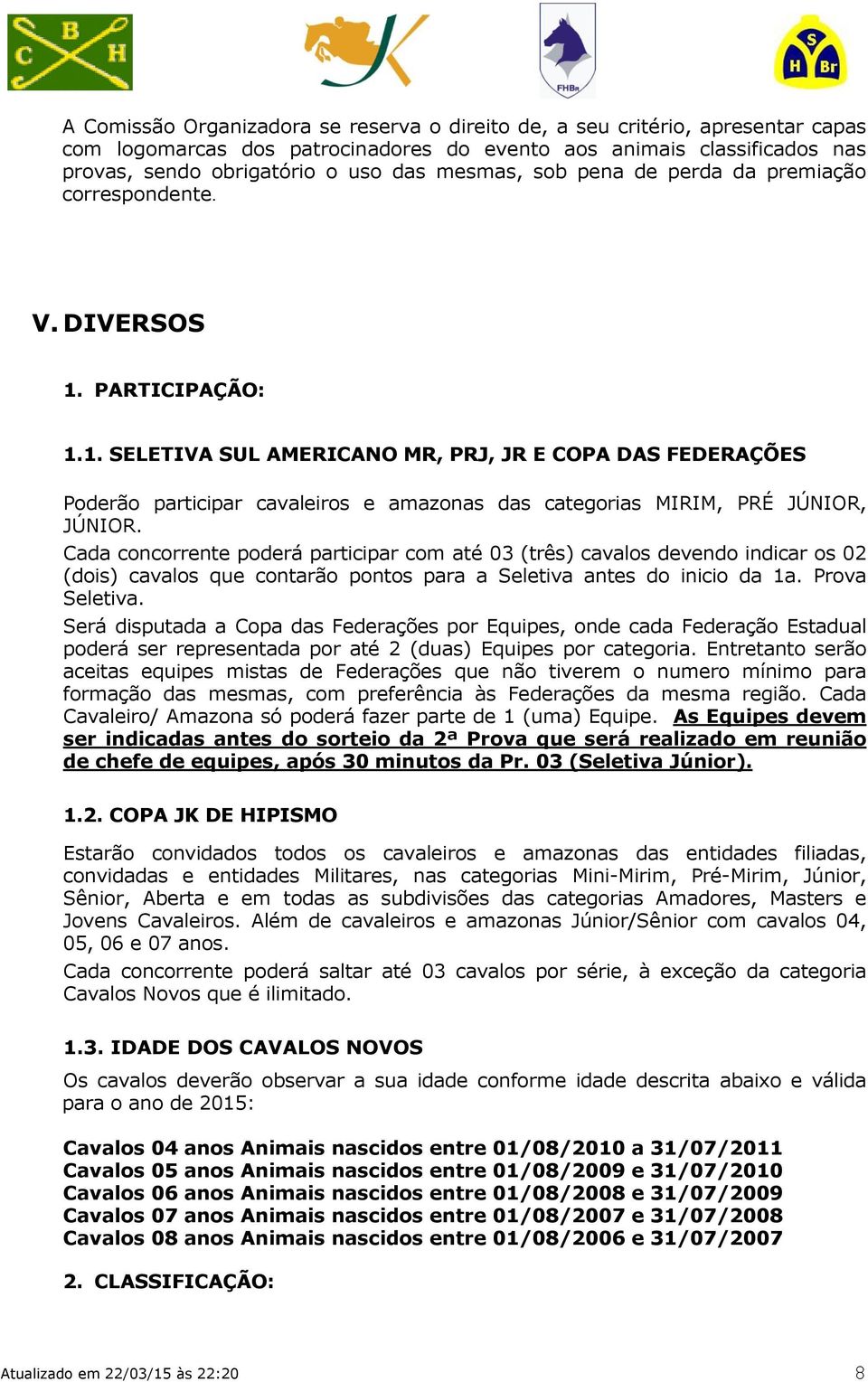 PARTICIPAÇÃO: 1.1. SELETIVA SUL AMERICANO MR, PRJ, JR E COPA DAS FEDERAÇÕES Poderão participar cavaleiros e amazonas das categorias MIRIM, PRÉ JÚNIOR, JÚNIOR.