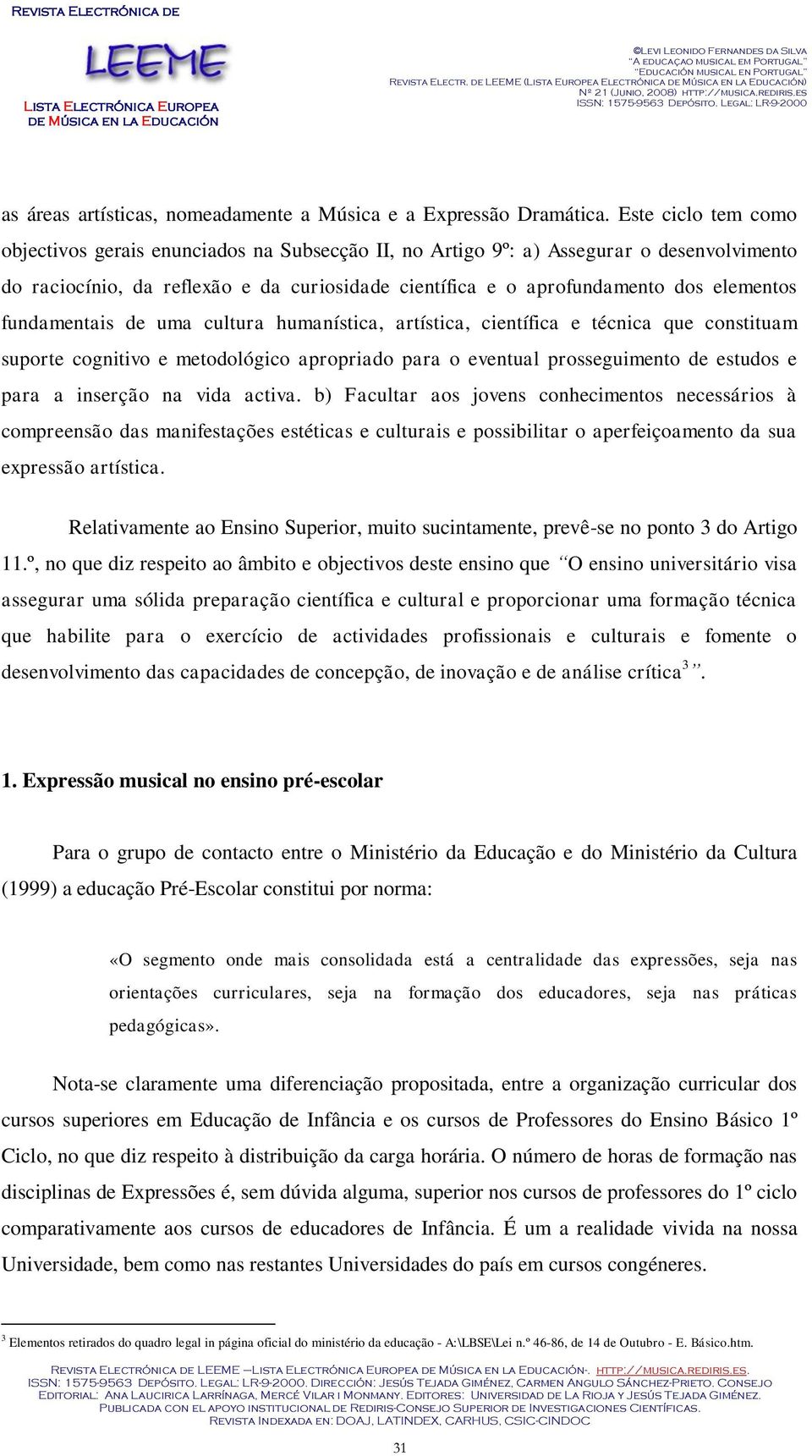 fundamentais de uma cultura humanística, artística, científica e técnica que constituam suporte cognitivo e metodológico apropriado para o eventual prosseguimento de estudos e para a inserção na vida