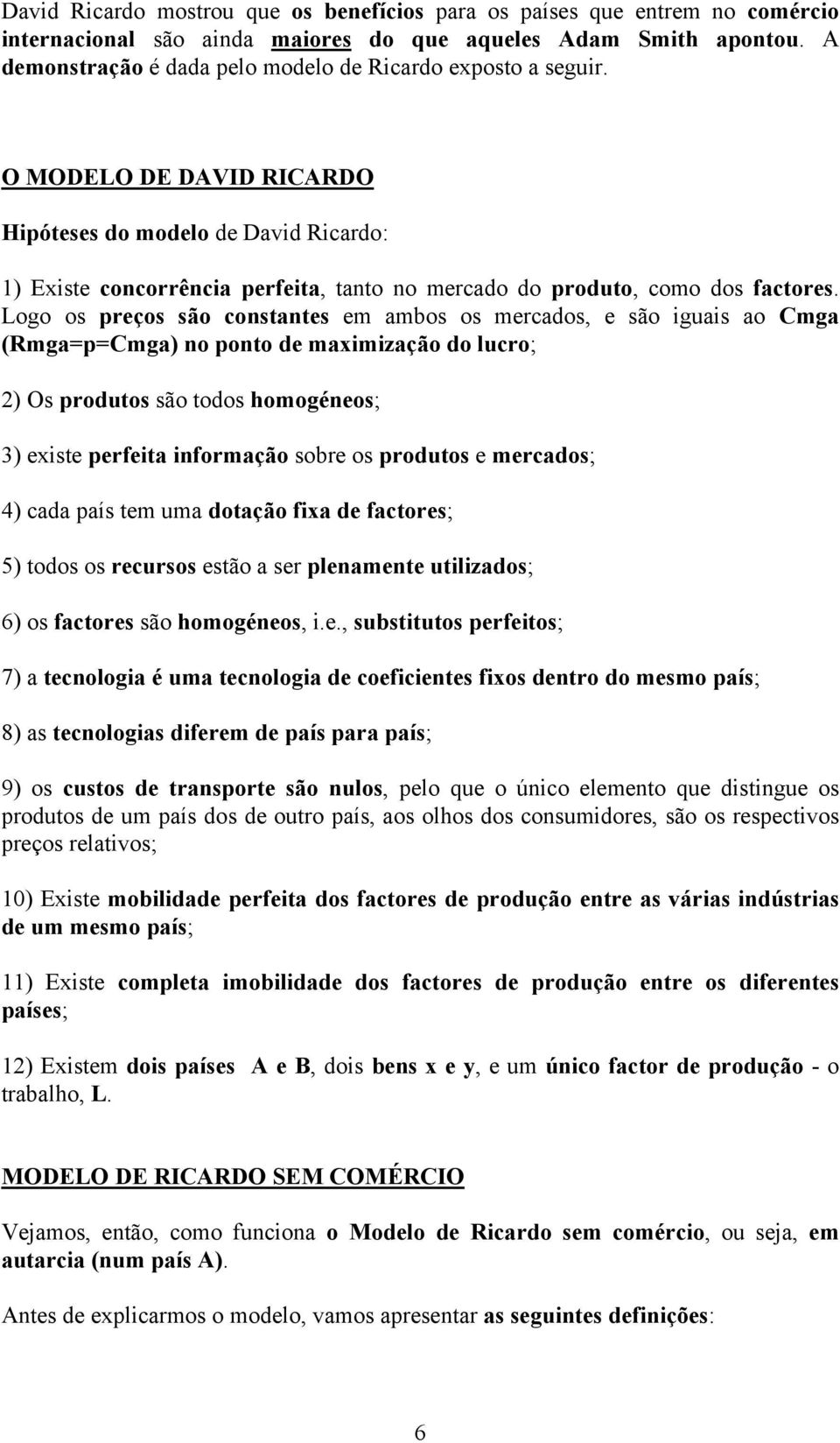 O MODELO DE DVID RICRDO Hipóteses do modelo de David Ricardo: 1) Existe concorrência perfeita, tanto no mercado do produto, como dos factores.