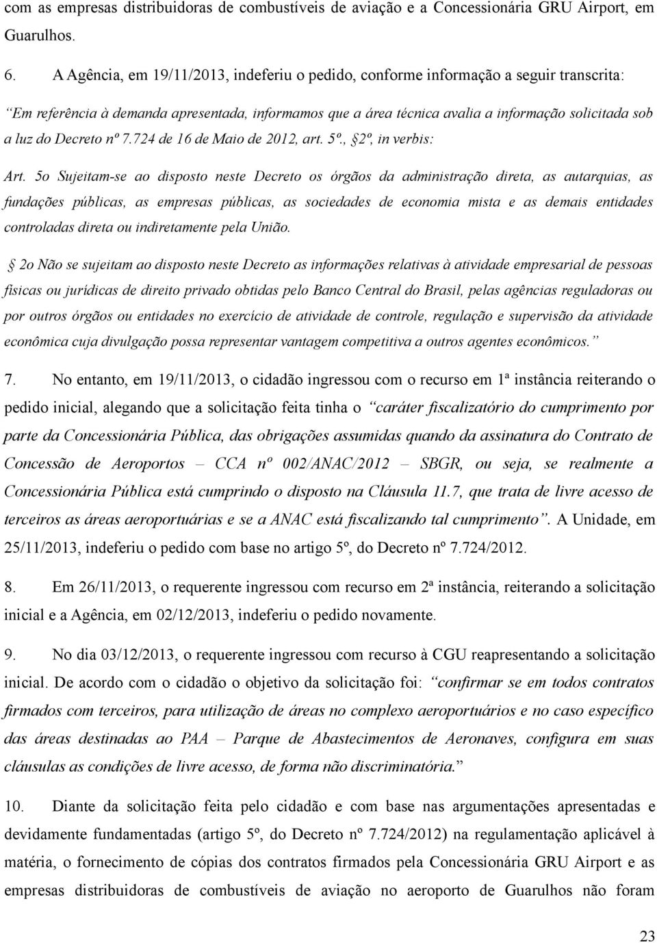 Decreto nº 7.724 de 16 de Maio de 2012, art. 5º., 2º, in verbis: Art.