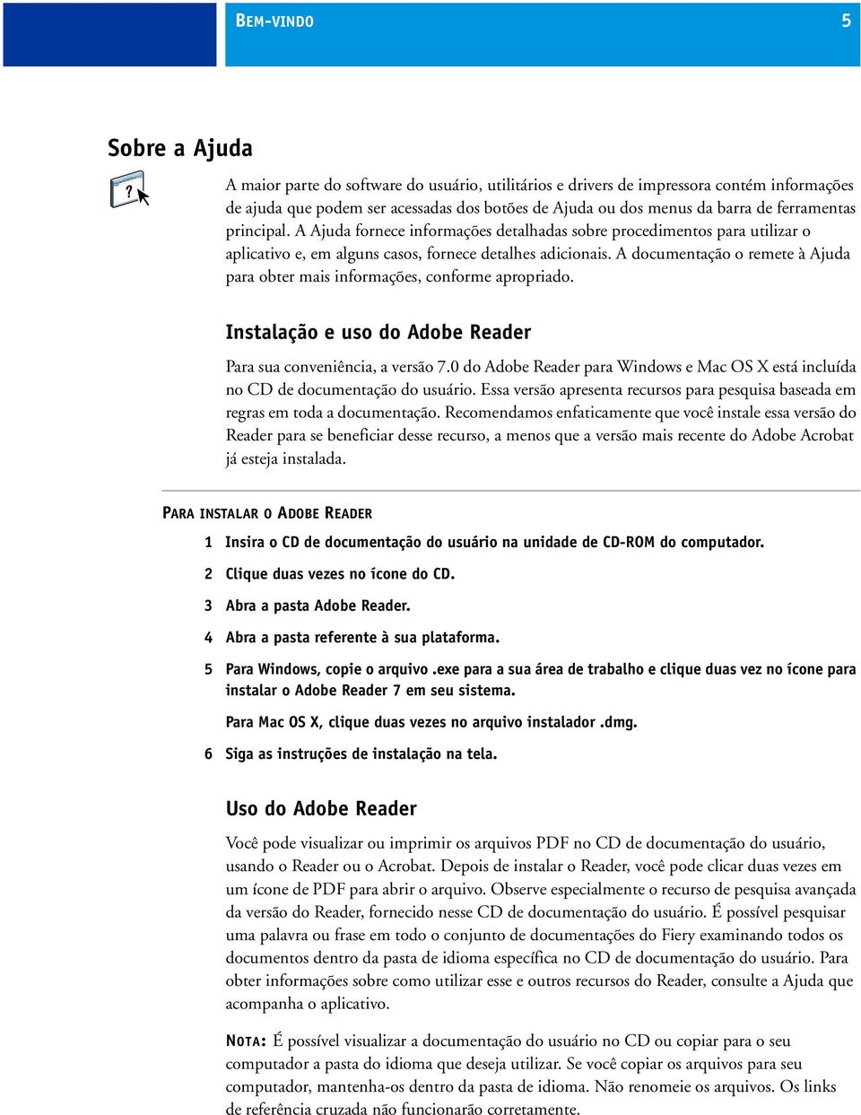 A documentação o remete à Ajuda para obter mais informações, conforme apropriado. Instalação e uso do Adobe Reader Para sua conveniência, a versão 7.