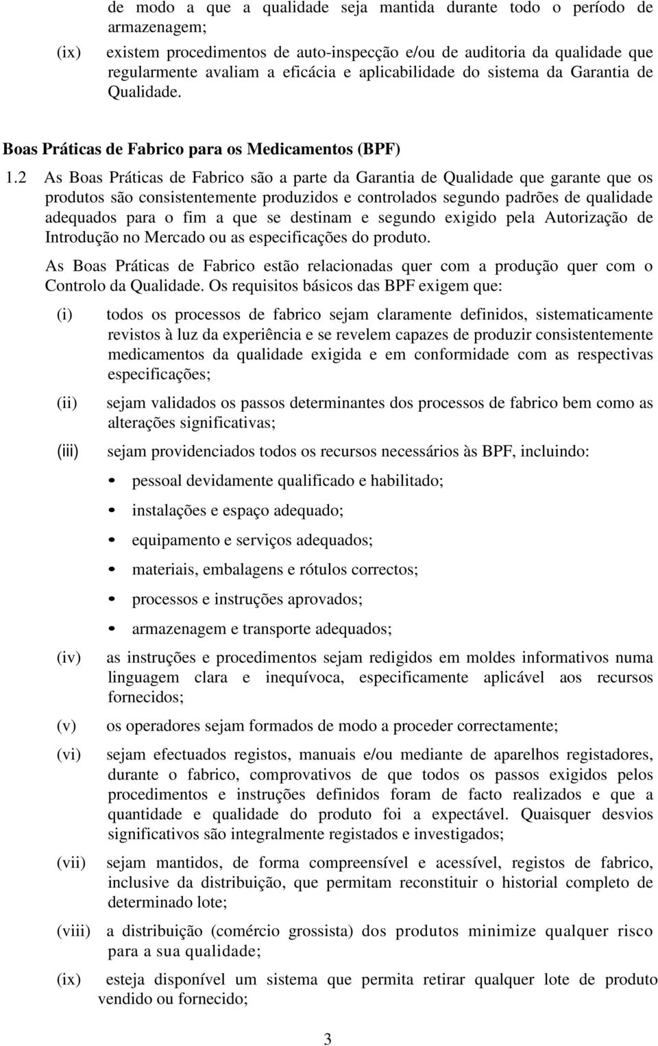 2 As Boas Práticas de Fabrico são a parte da Garantia de Qualidade que garante que os produtos são consistentemente produzidos e controlados segundo padrões de qualidade adequados para o fim a que se