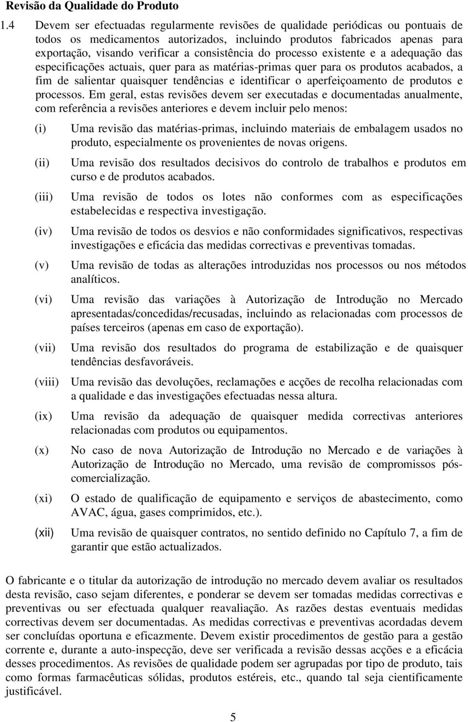 consistência do processo existente e a adequação das especificações actuais, quer para as matérias-primas quer para os produtos acabados, a fim de salientar quaisquer tendências e identificar o