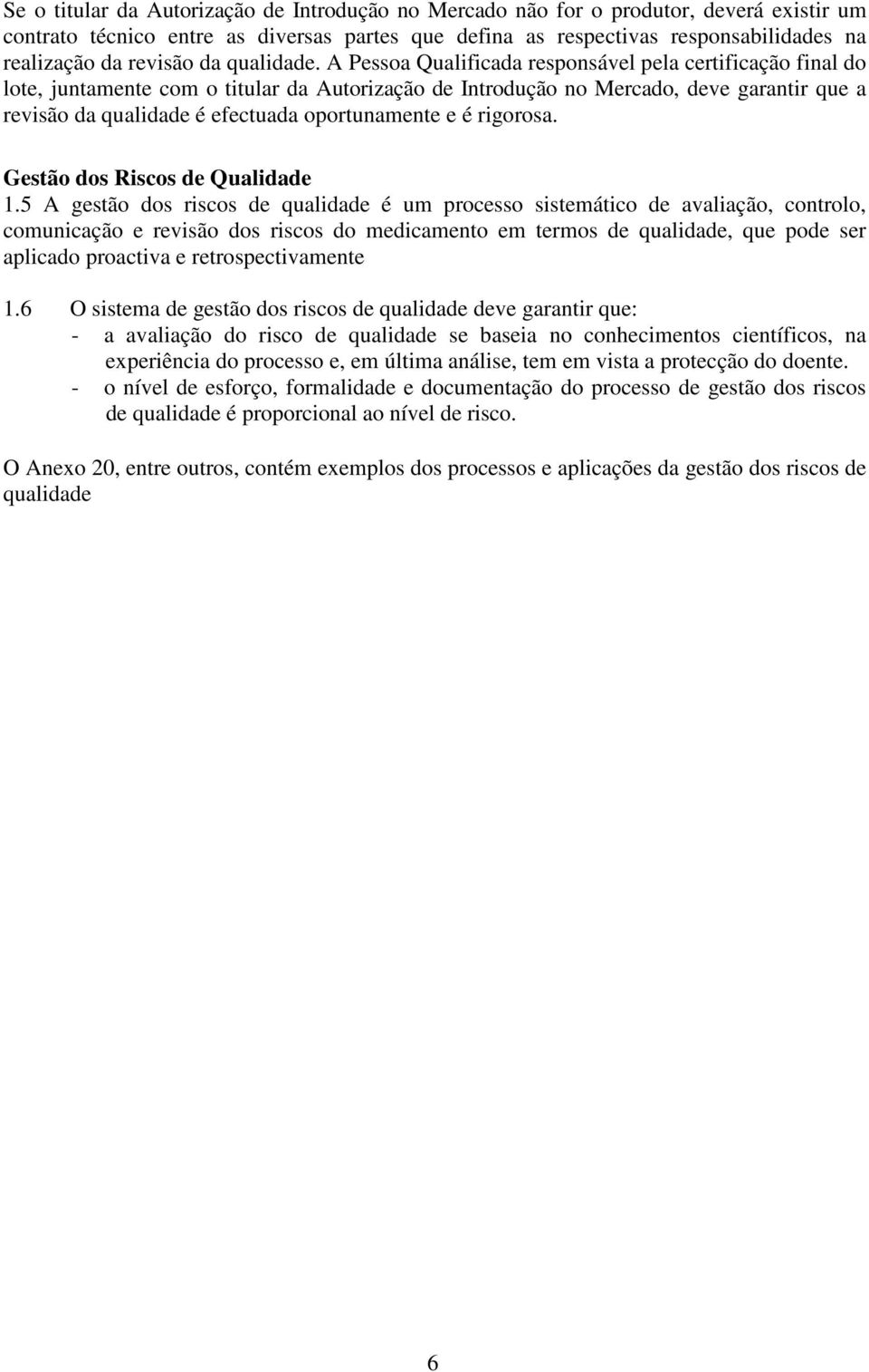 A Pessoa Qualificada responsável pela certificação final do lote, juntamente com o titular da Autorização de Introdução no Mercado, deve garantir que a revisão da qualidade é efectuada oportunamente