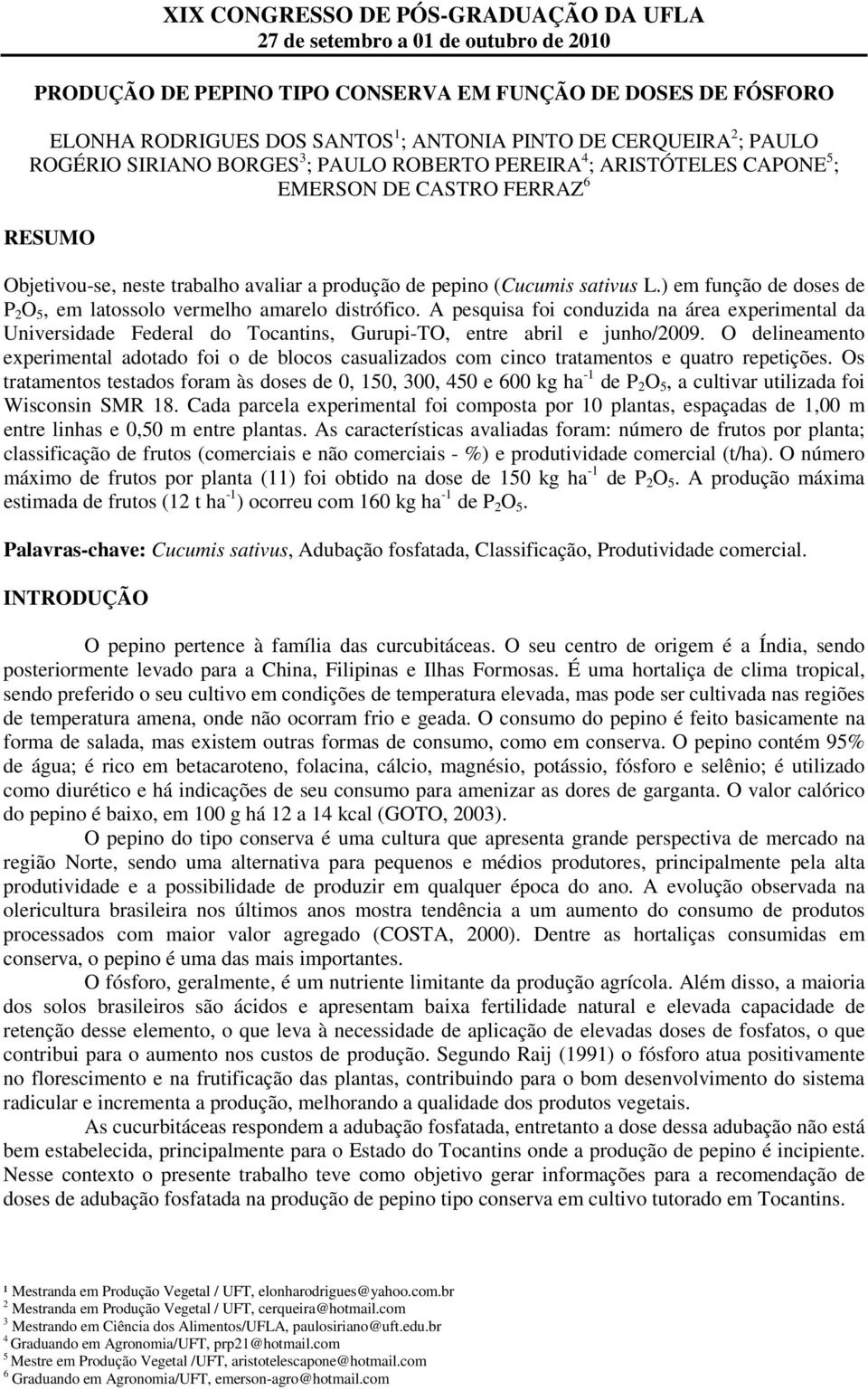 A pesquisa foi conduzida na área experimental da Universidade Federal do Tocantins, Gurupi-TO, entre abril e junho/2009.