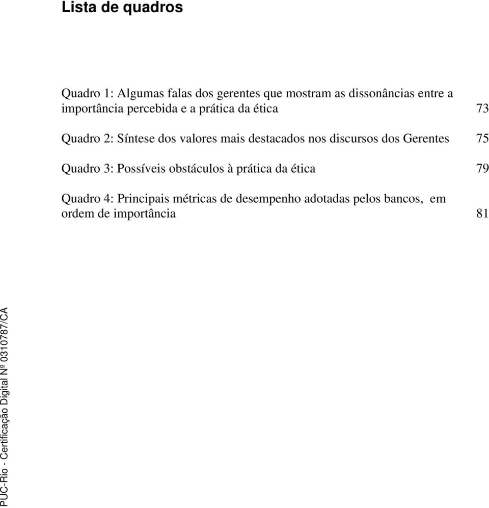 destacados nos discursos dos Gerentes 75 Quadro 3: Possíveis obstáculos à prática da