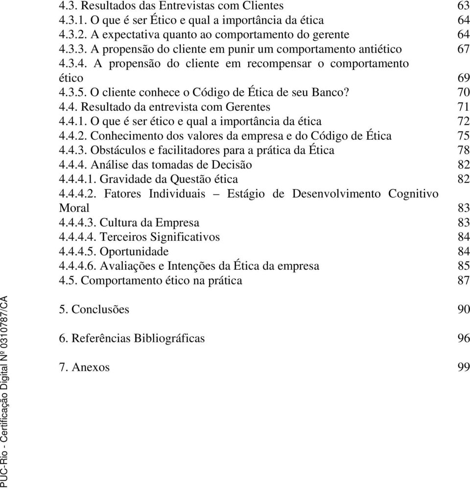 4.4.1. O que é ser ético e qual a importância da ética 72 4.4.2. Conhecimento dos valores da empresa e do Código de Ética 75 4.4.3. Obstáculos e facilitadores para a prática da Ética 78 4.4.4. Análise das tomadas de Decisão 82 4.