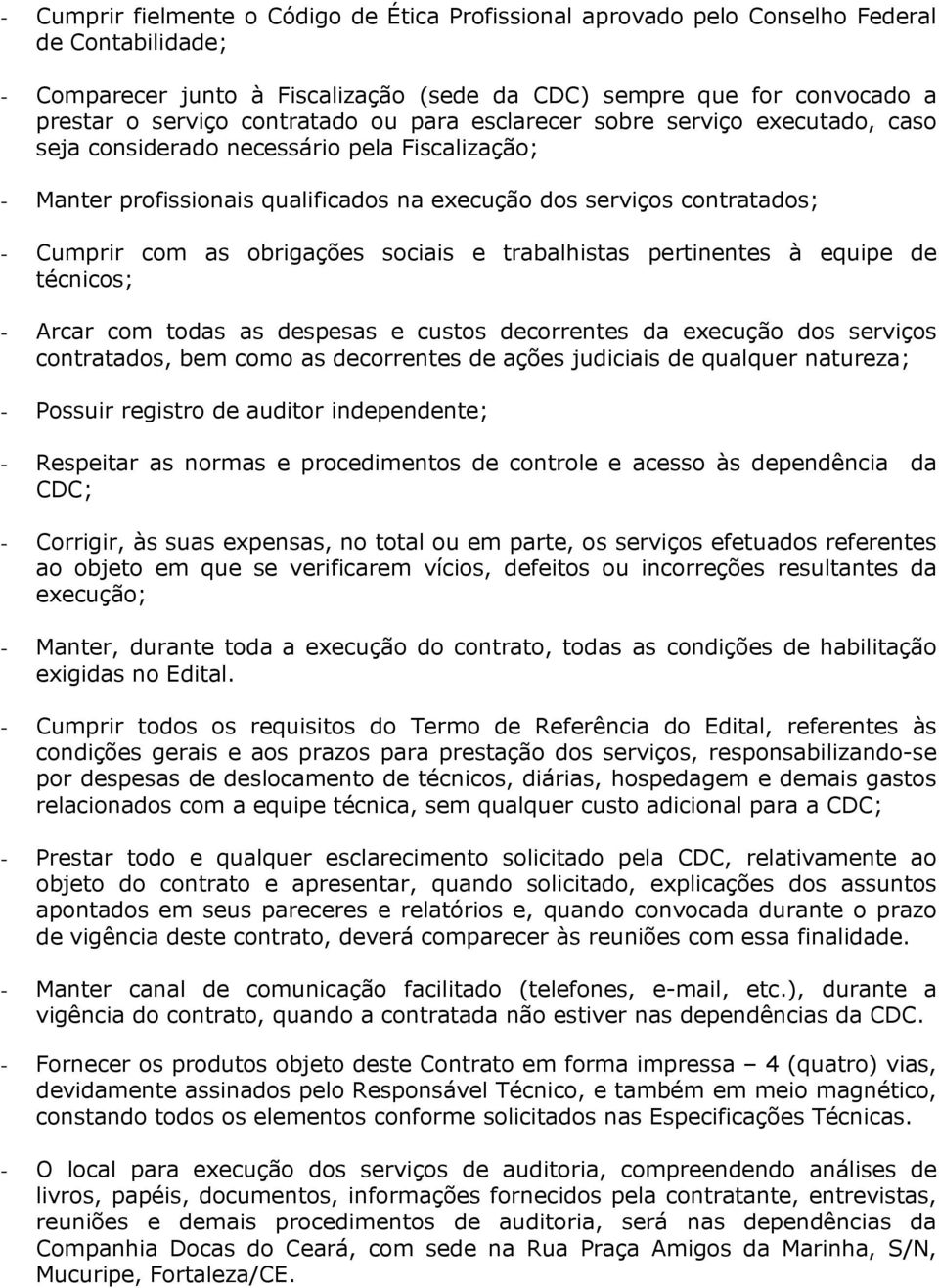 obrigações sociais e trabalhistas pertinentes à equipe de técnicos; - Arcar com todas as despesas e custos decorrentes da execução dos serviços contratados, bem como as decorrentes de ações judiciais