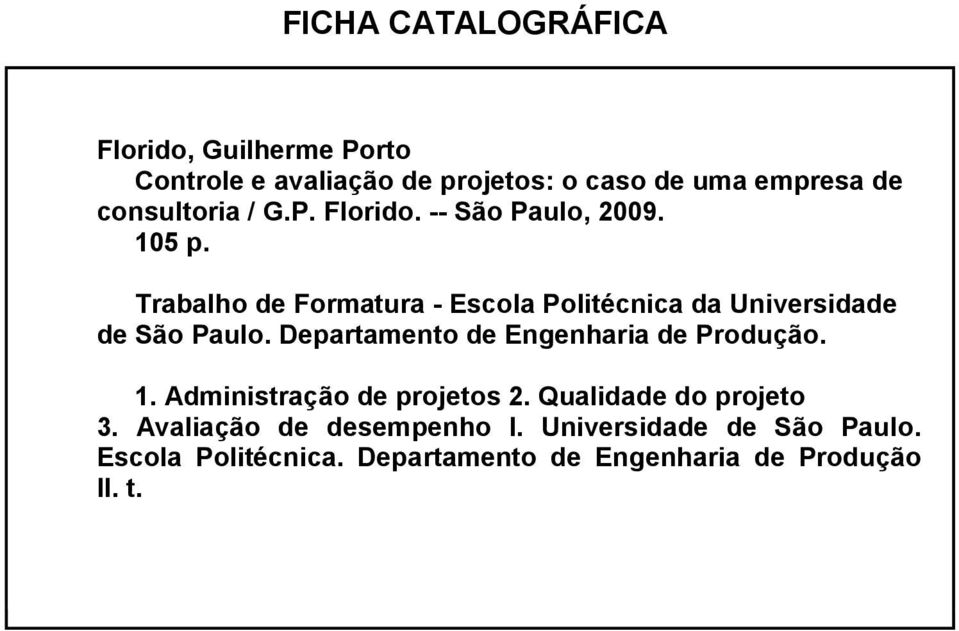 1. Administração 1. de de projetos 2. Qualidade 2. do do projeto 3. Ava - 3. Avaliação de desempenho desempenho I. Universidade I. Universidade de São Paulo.