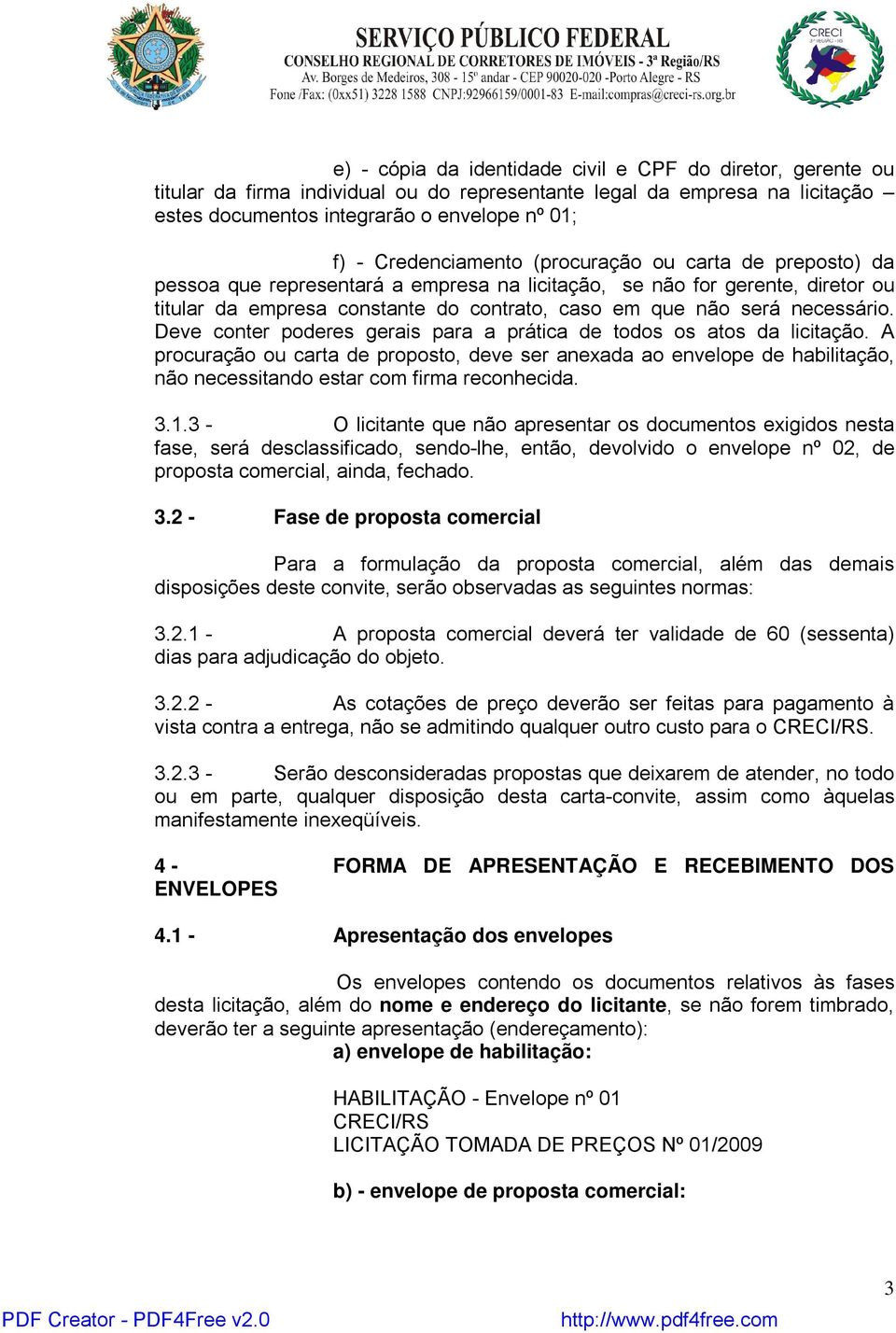 necessário. Deve conter poderes gerais para a prática de todos os atos da licitação.