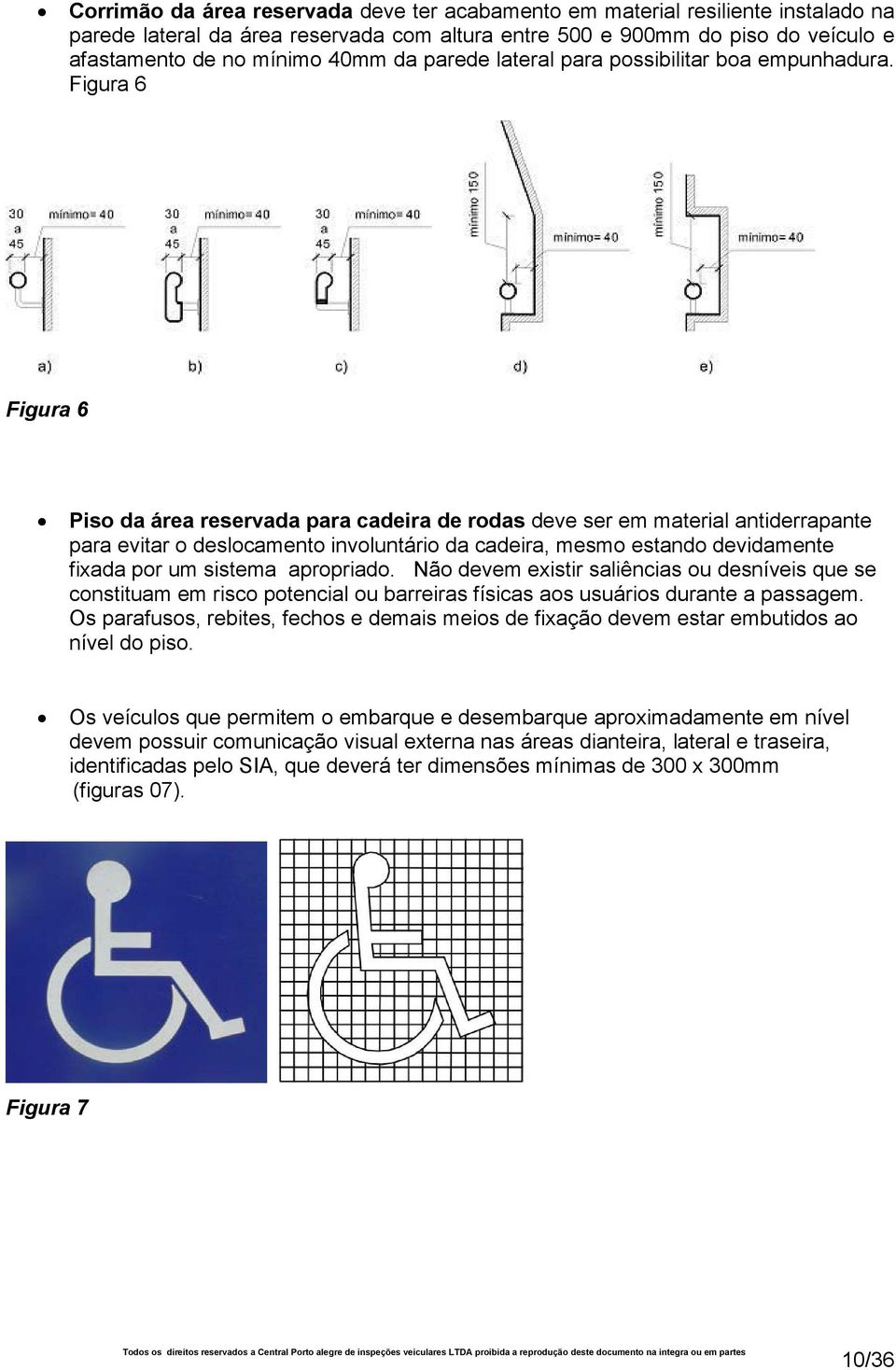 Figura 6 Figura 6 Piso da área reservada para cadeira de rodas deve ser em material antiderrapante para evitar o deslocamento involuntário da cadeira, mesmo estando devidamente fixada por um sistema