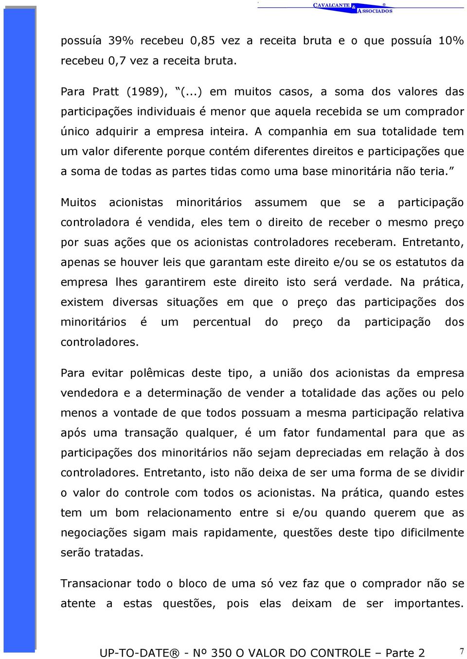 A companhia em sua totalidade tem um valor diferente porque contém diferentes direitos e participações que a soma de todas as partes tidas como uma base minoritária não teria.