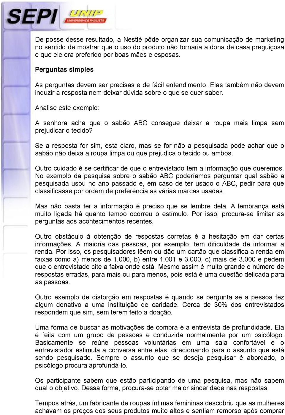 Analise este exemplo: A senhora acha que o sabão ABC consegue deixar a roupa mais limpa sem prejudicar o tecido?