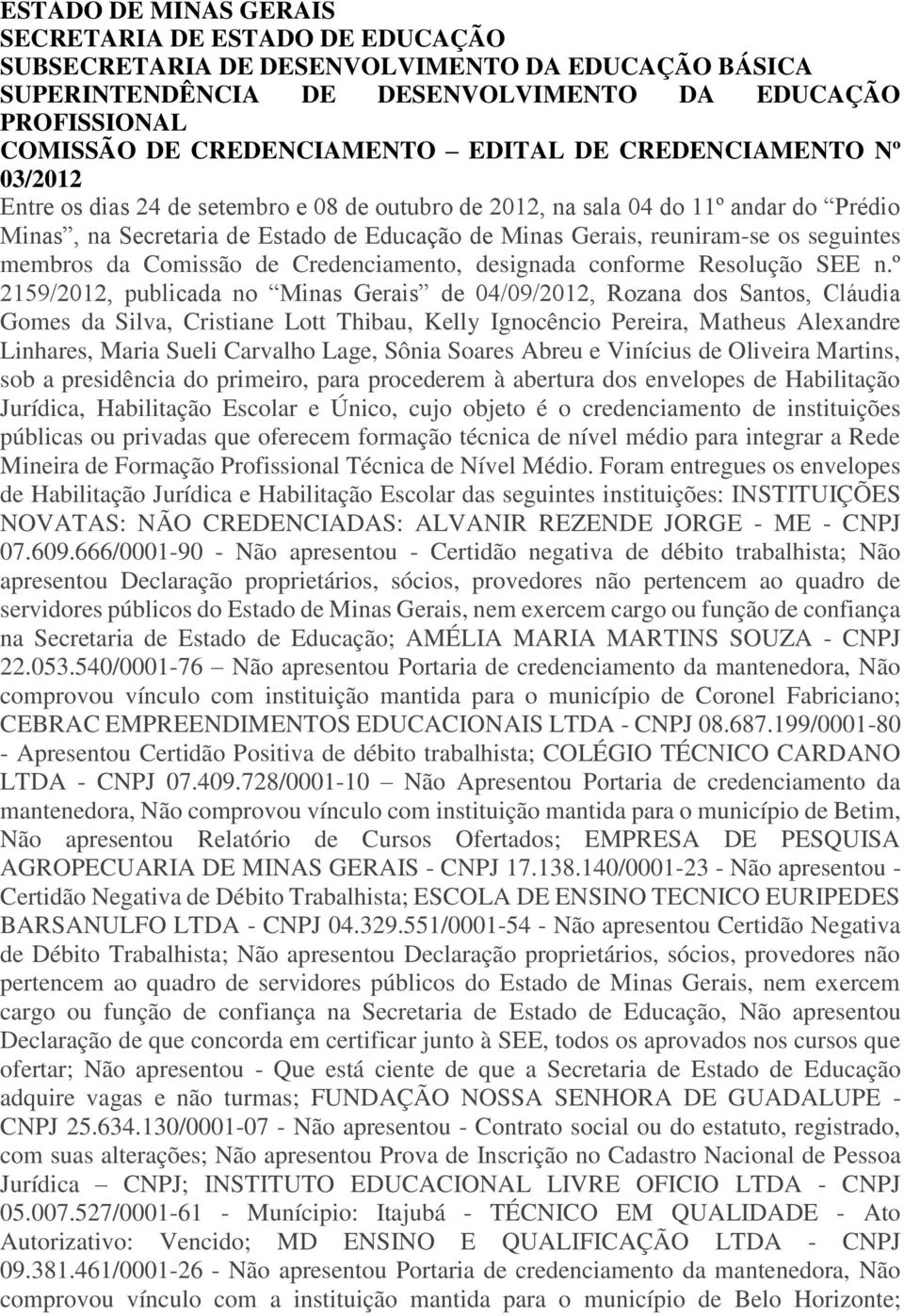 seguintes membros da Comissão de Credenciamento, designada conforme Resolução SEE n.