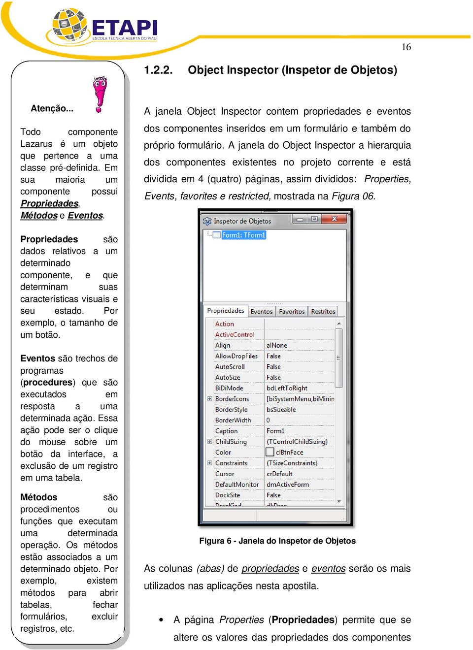 A janela do Object Inspector a hierarquia dos componentes existentes no projeto corrente e está dividida em 4 (quatro) páginas, assim divididos: Properties, Events, favorites e restricted, mostrada