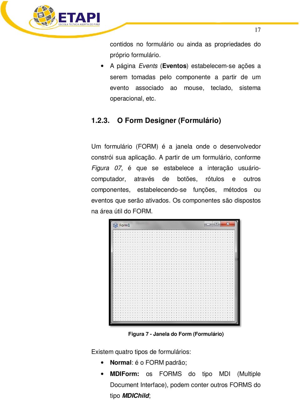 O Form Designer (Formulário) Um formulário (FORM) é a janela onde o desenvolvedor constrói sua aplicação.