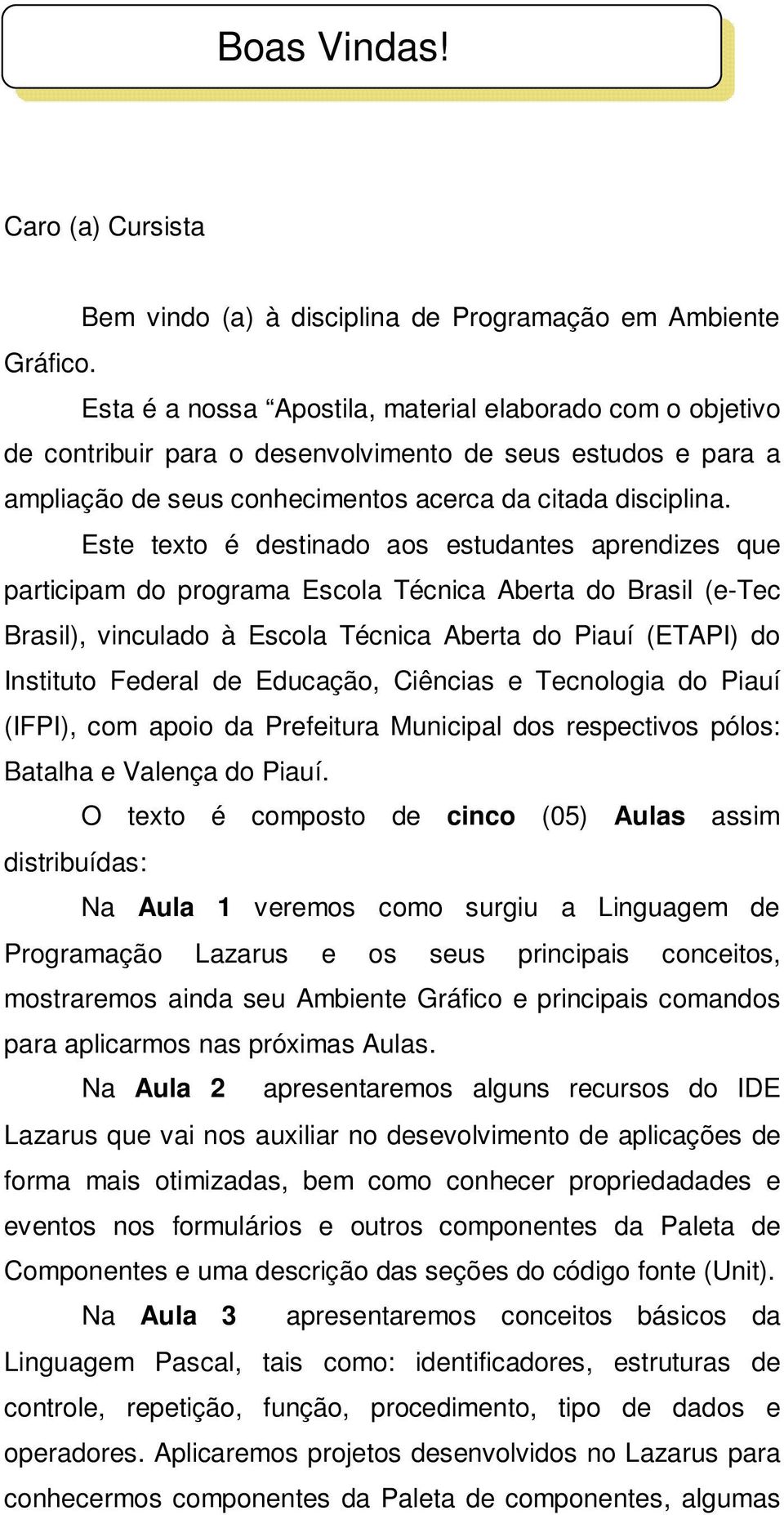 Este texto é destinado aos estudantes aprendizes que participam do programa Escola Técnica Aberta do Brasil (e-tec Brasil), vinculado à Escola Técnica Aberta do Piauí (ETAPI) do Instituto Federal de