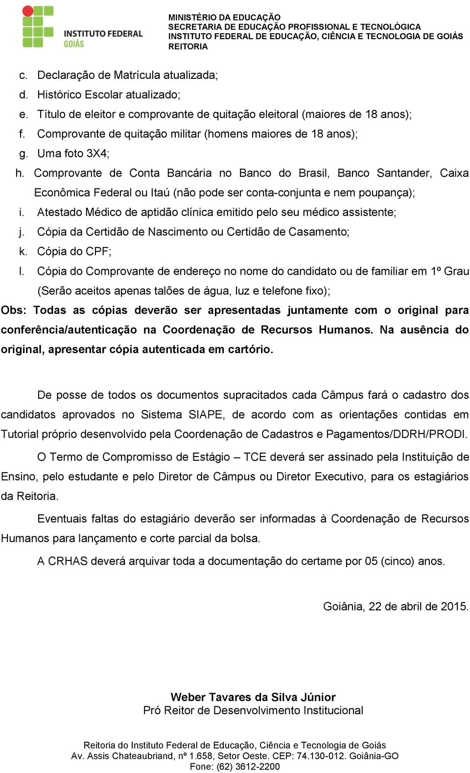 Comprovante de Conta Bancária no Banco do Brasil, Banco Santander, Caixa Econômica Federal ou Itaú (não pode ser conta-conjunta e nem poupança); i.