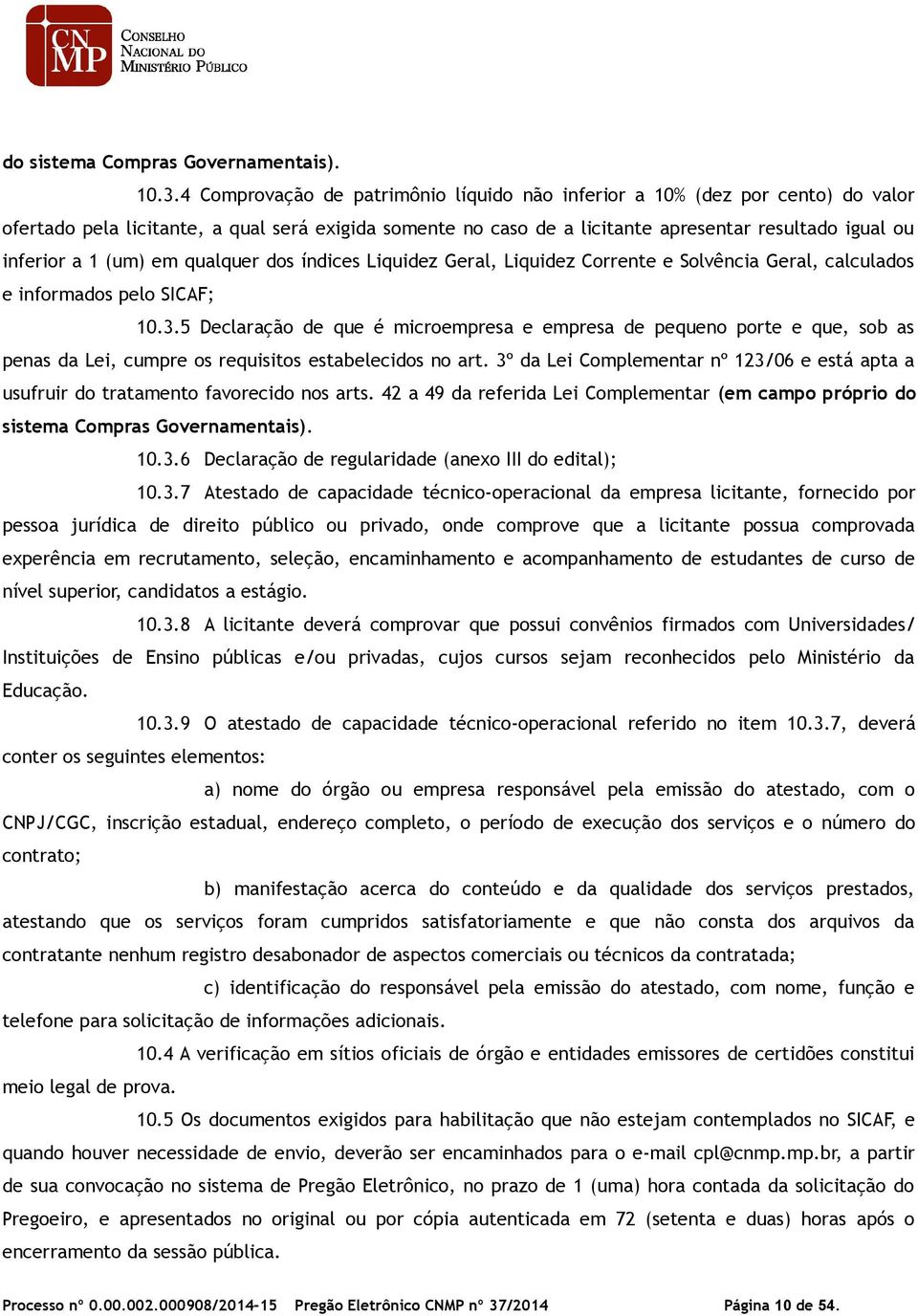 (um) em qualquer dos índices Liquidez Geral, Liquidez Corrente e Solvência Geral, calculados e informados pelo SICAF; 10.3.