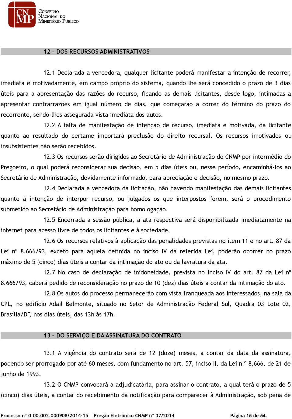 apresentação das razões do recurso, ficando as demais licitantes, desde logo, intimadas a apresentar contrarrazões em igual número de dias, que começarão a correr do término do prazo do recorrente,