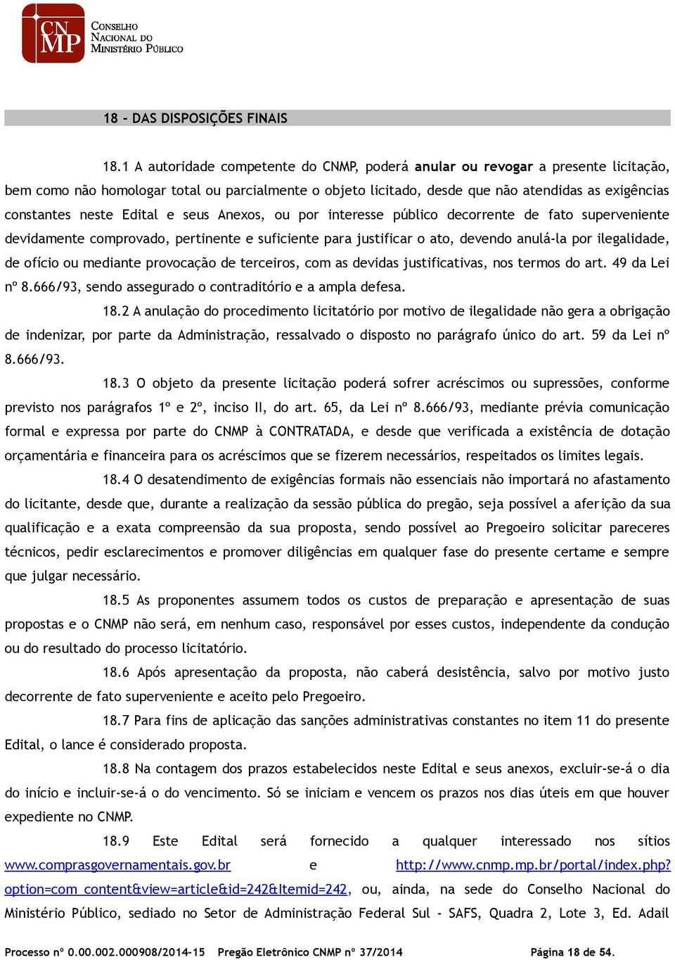 neste Edital e seus Anexos, ou por interesse público decorrente de fato superveniente devidamente comprovado, pertinente e suficiente para justificar o ato, devendo anulá-la por ilegalidade, de