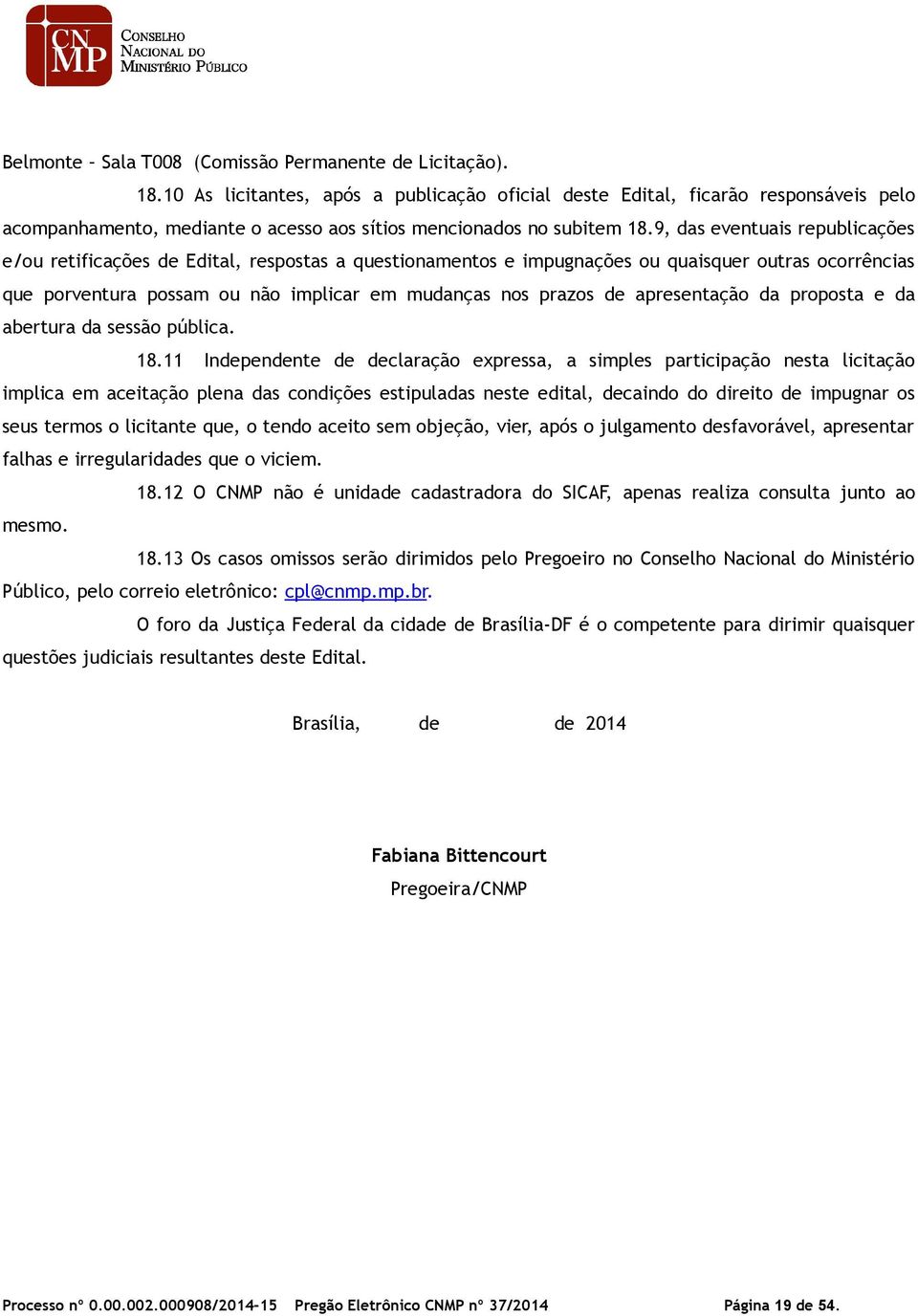 9, das eventuais republicações e/ou retificações de Edital, respostas a questionamentos e impugnações ou quaisquer outras ocorrências que porventura possam ou não implicar em mudanças nos prazos de