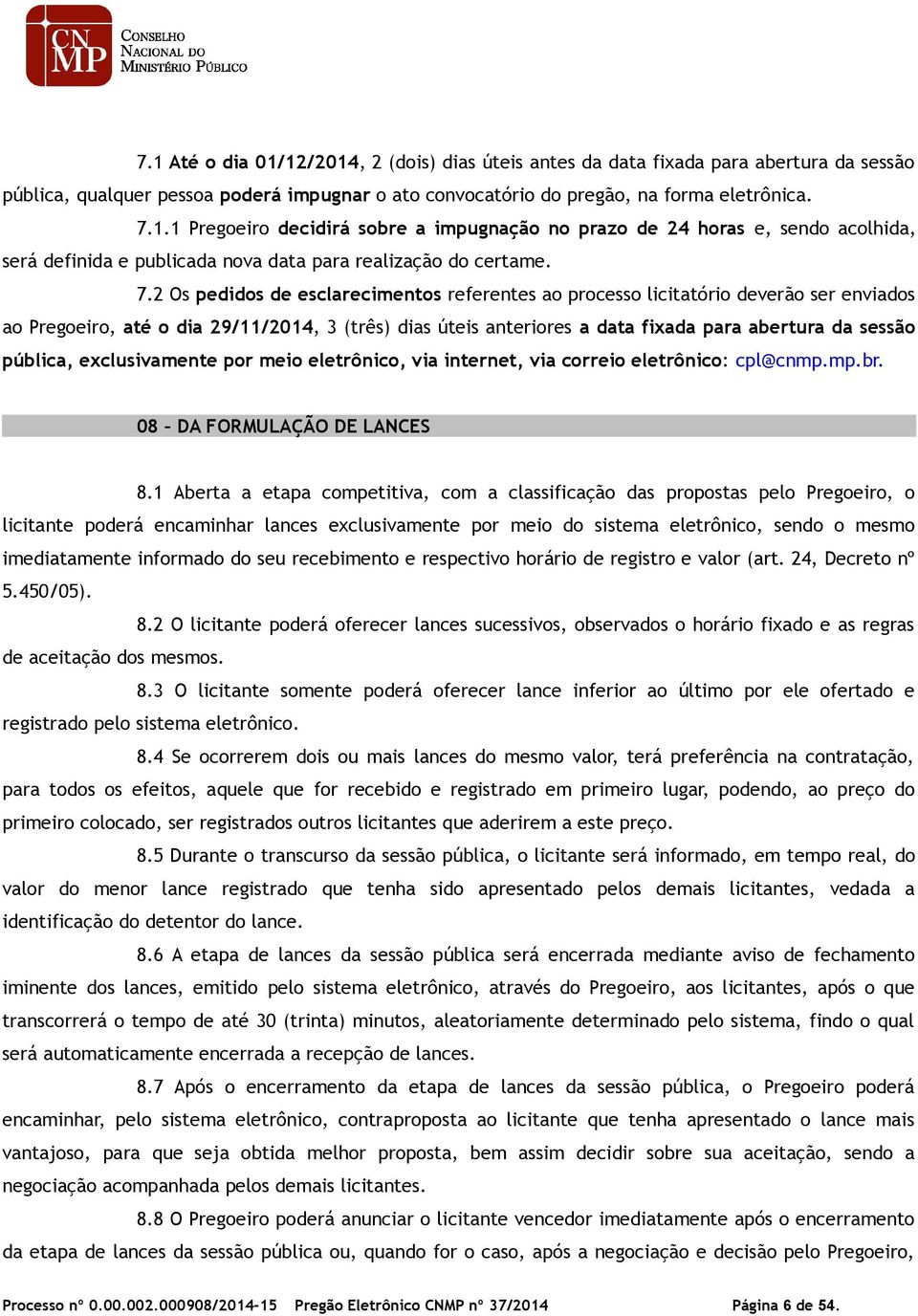 pública, exclusivamente por meio eletrônico, via internet, via correio eletrônico: cpl@cnmp.mp.br. 08 DA FORMULAÇÃO DE LANCES 8.