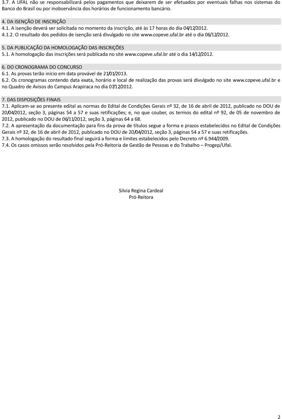 br até o dia 06/12/2012. 5. DA PUBLICAÇÃO DA HOMOLOGAÇÃO DAS INSCRIÇÕES 5.1. A homologação das inscrições será publicada no site www.copeve.ufal.br até o dia 14/12/2012. 6.