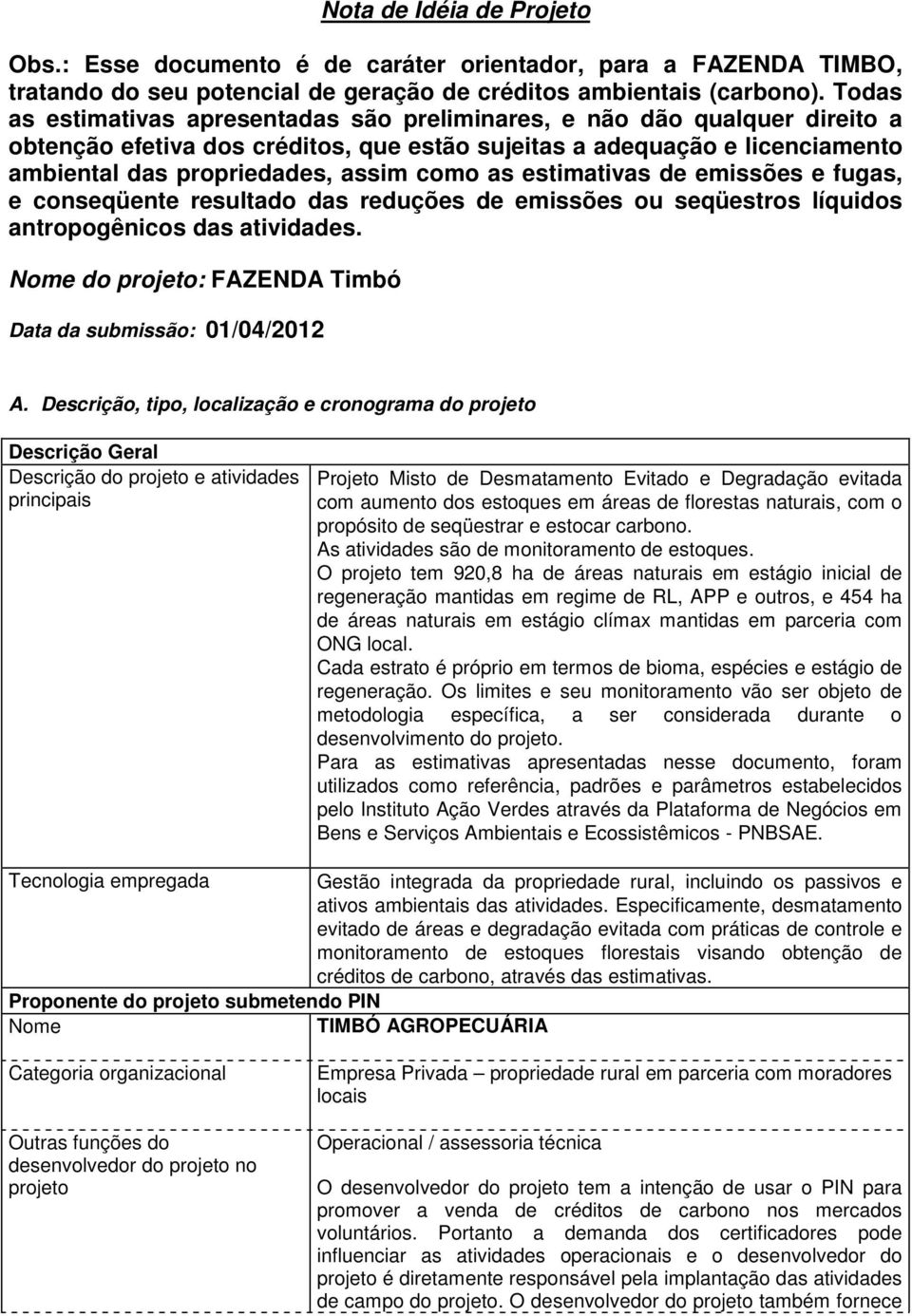 as estimativas de emissões e fugas, e conseqüente resultado das reduções de emissões ou seqüestros líquidos antropogênicos das atividades.