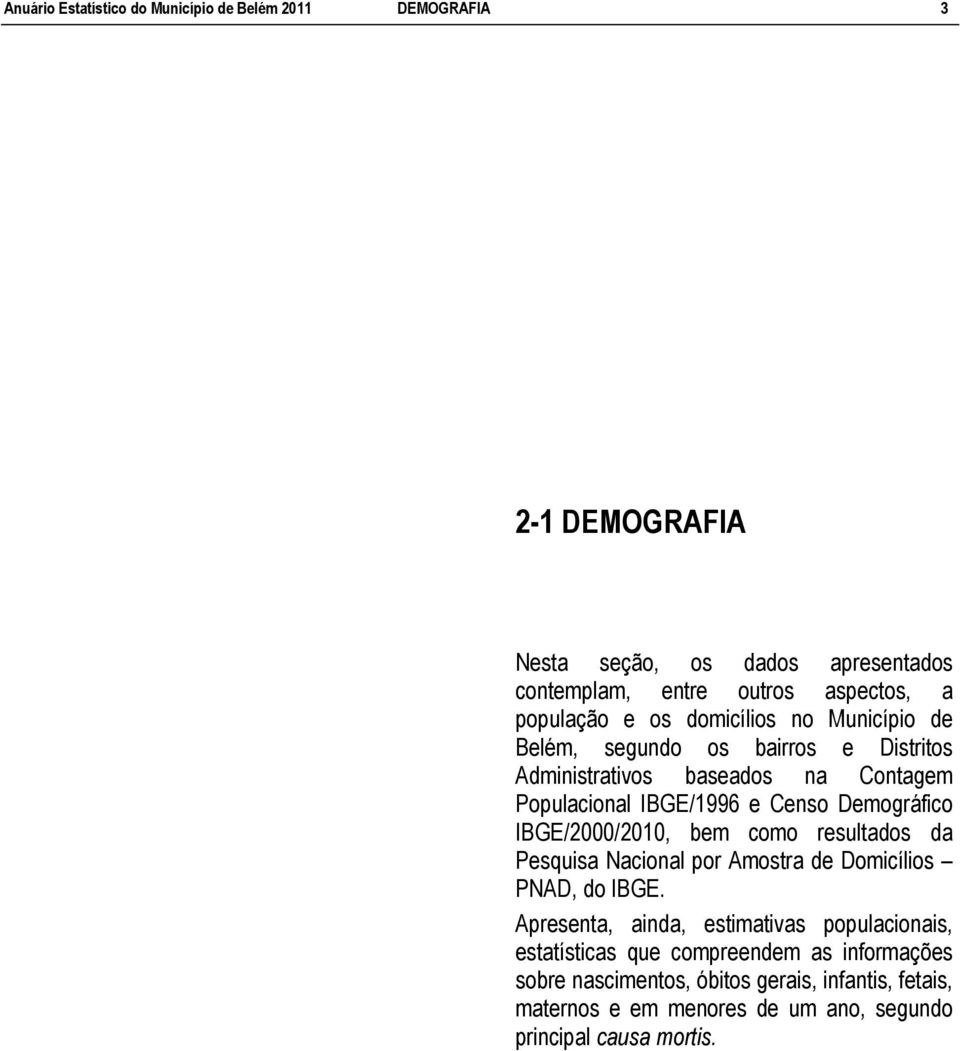 Demográfico IBGE/2000/2010, bem como resultados da Pesquisa Nacional por Amostra de Domicílios PNAD, do IBGE.