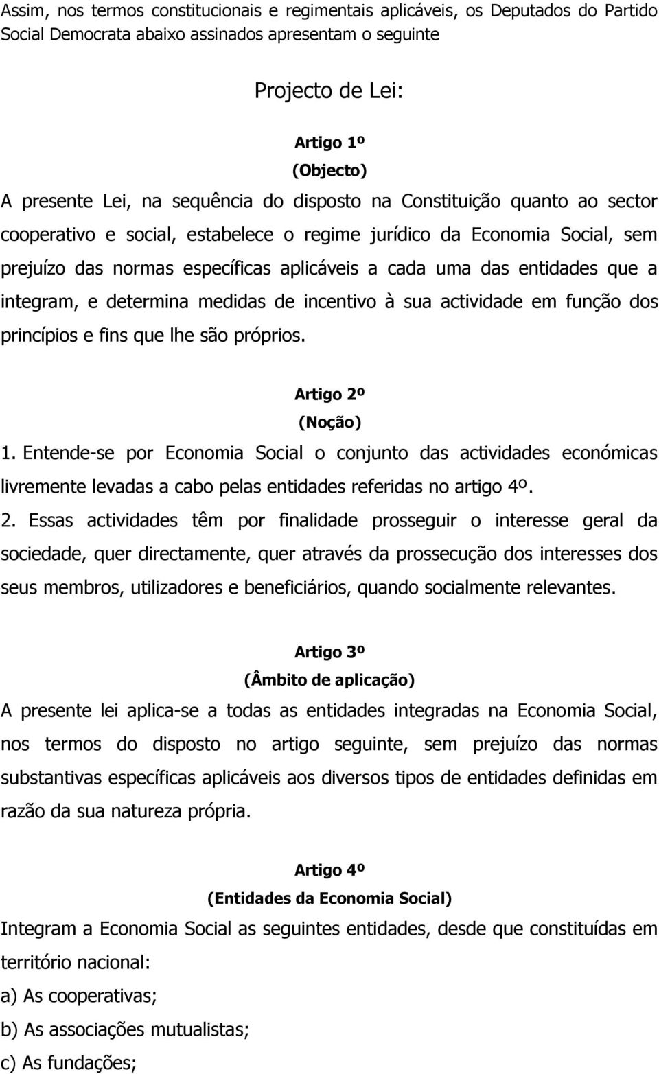 que a integram, e determina medidas de incentivo à sua actividade em função dos princípios e fins que lhe são próprios. Artigo 2º (Noção) 1.