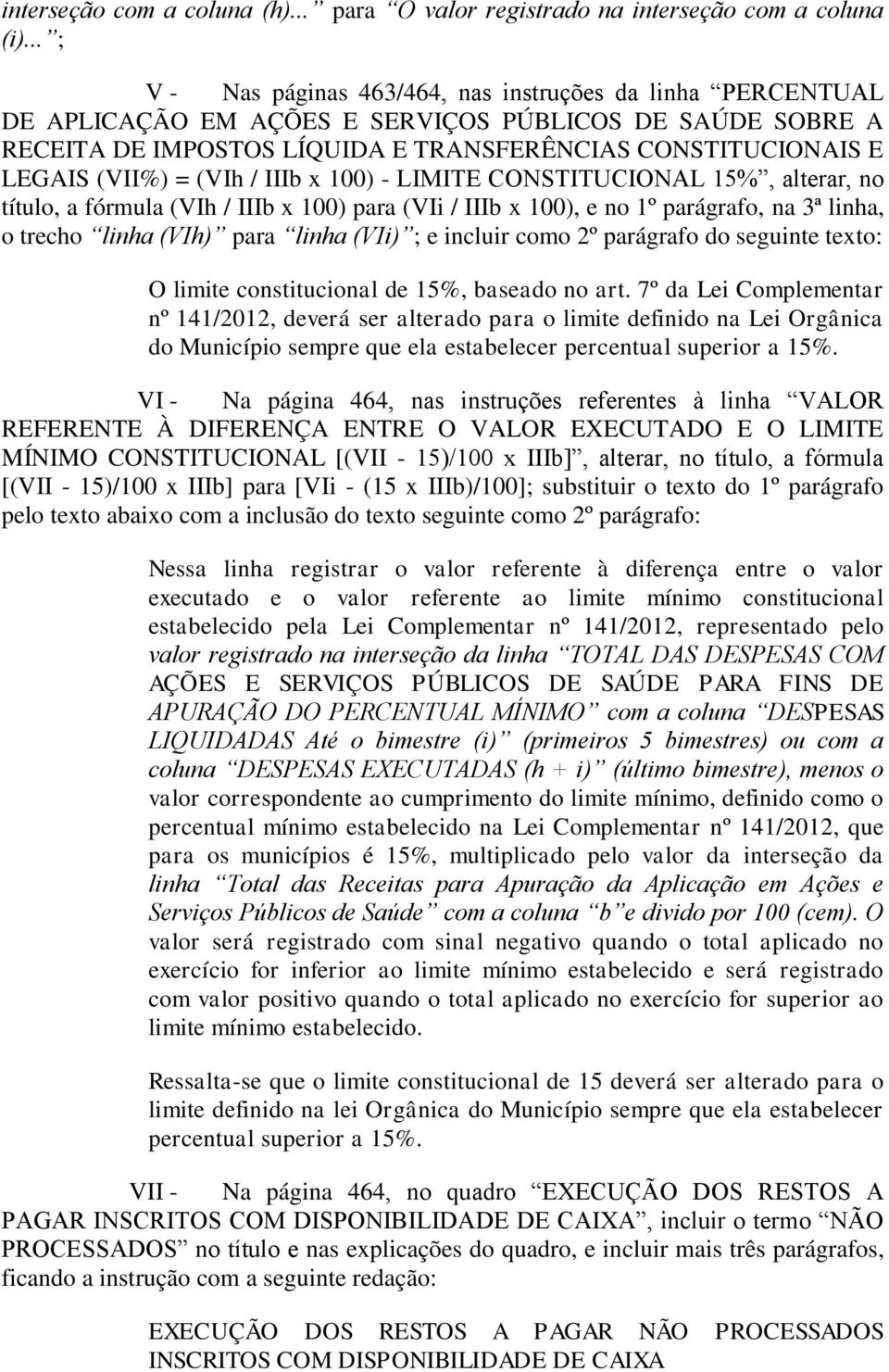 (VII%) = (VIh / IIIb x 100) - LIMITE CONSTITUCIONAL 15%, alterar, no título, a fórmula (VIh / IIIb x 100) para (VIi / IIIb x 100), e no 1º parágrafo, na 3ª linha, o trecho linha (VIh) para linha