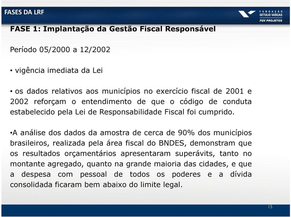 A análise dos dados da amostra de cerca de 90% dos municípios brasileiros, realizada pela área fiscal do BNDES, demonstram que os resultados orçamentários