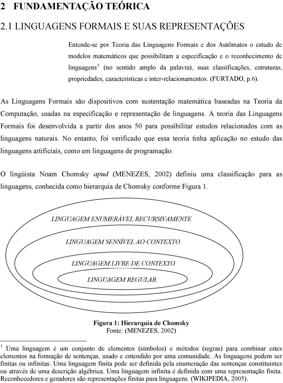 linguagens 1 (no sentido amplo da palavra), suas classificações, estruturas, propriedades, características e inter-relacionamentos. (FURTADO, p.6).