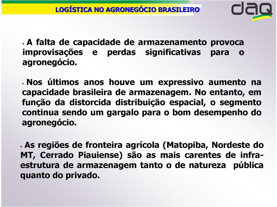 No entanto, em função da distorcida distribuição espacial, o segmento continua sendo um gargalo para o bom desempenho do agronegócio.