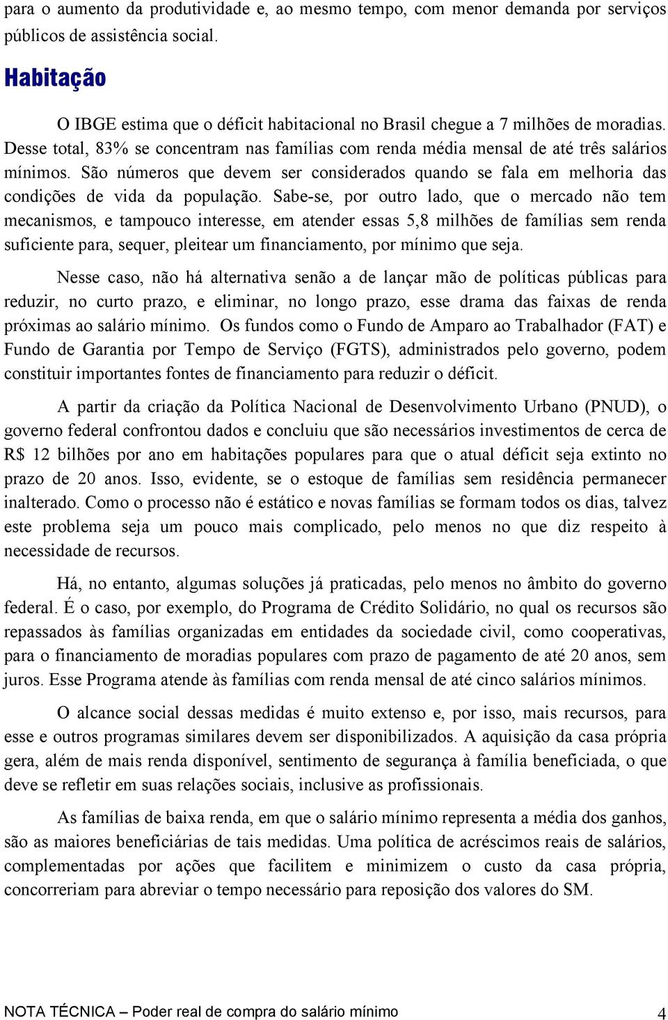 São números que devem ser considerados quando se fala em melhoria das condições de vida da população.