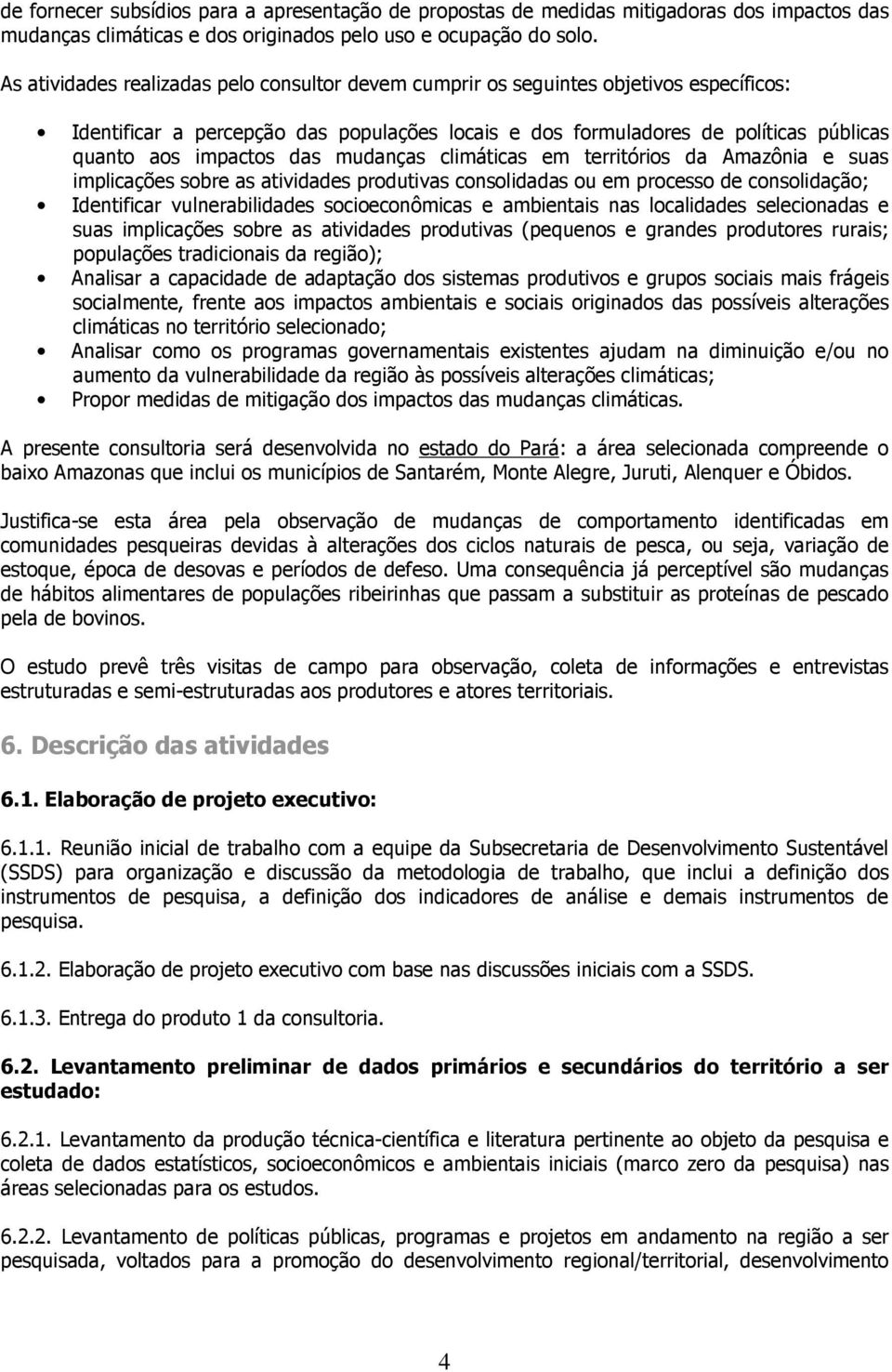 das mudanças climáticas em territórios da Amazônia e suas implicações sobre as atividades produtivas consolidadas ou em processo de consolidação; Identificar vulnerabilidades socioeconômicas e